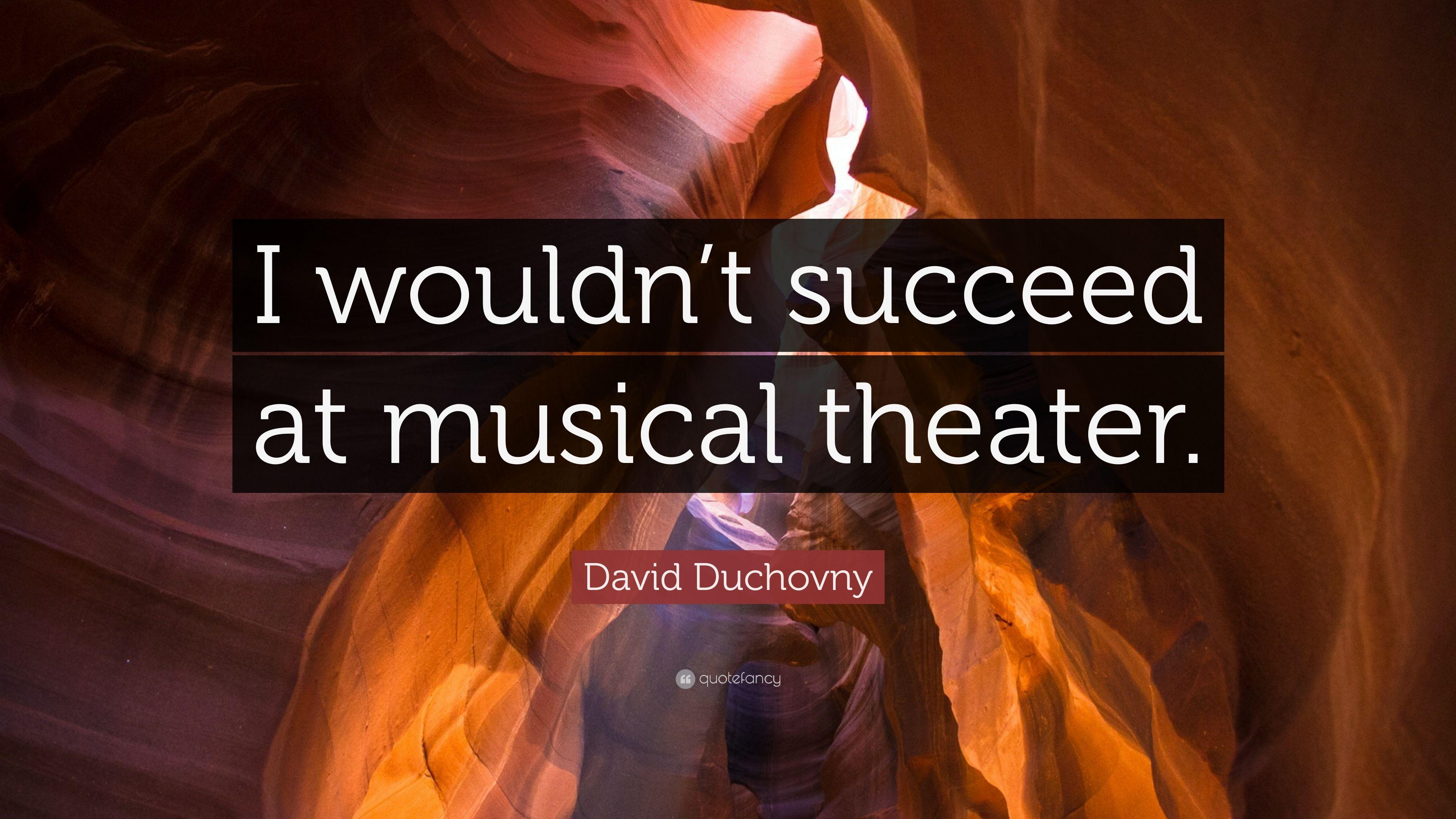 David Duchovny Quote: “I wouldn't succeed at musical theater.” 7