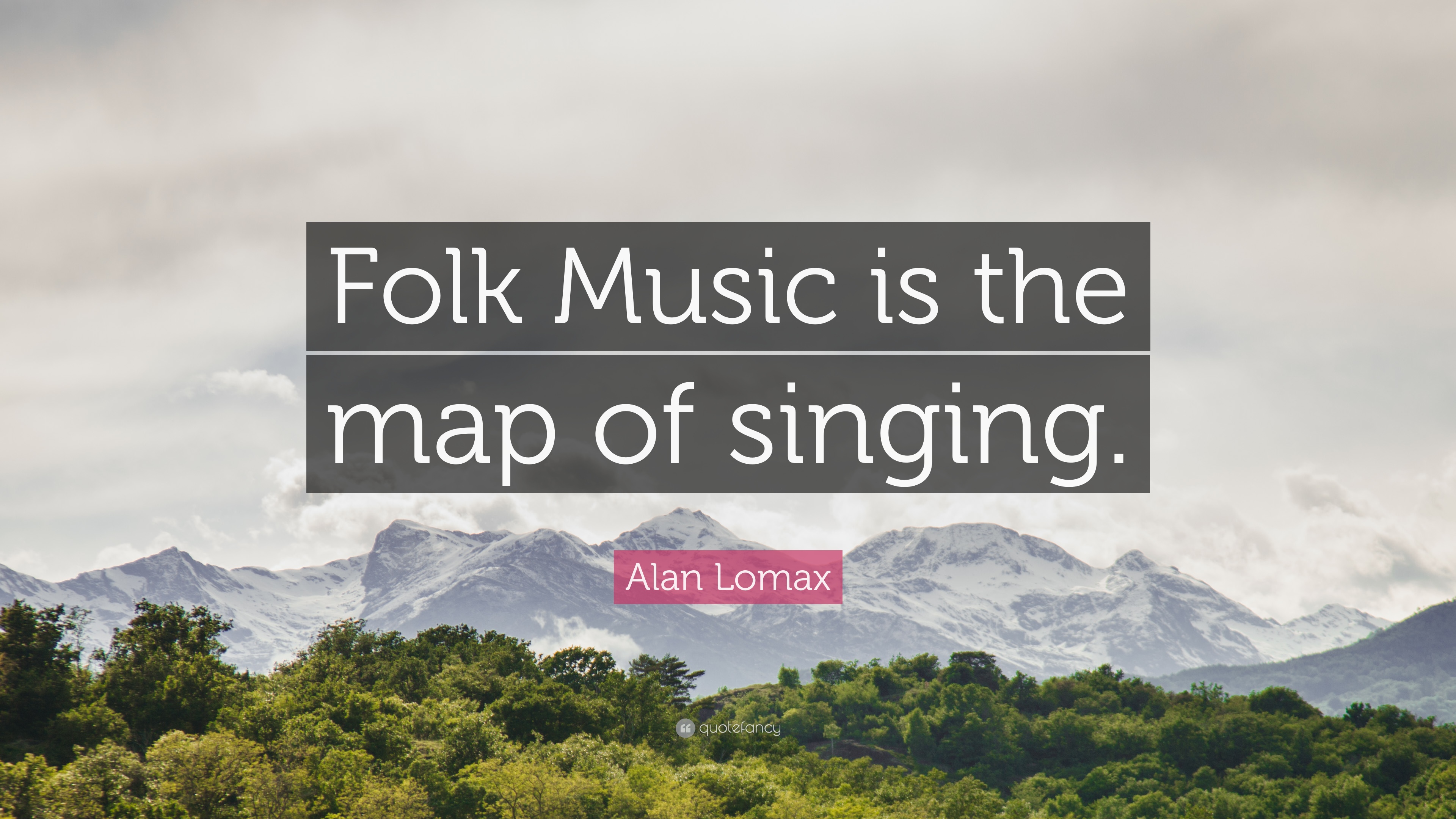 Alan Lomax Quote: “Folk Music is the map of singing.” 7 wallpaper