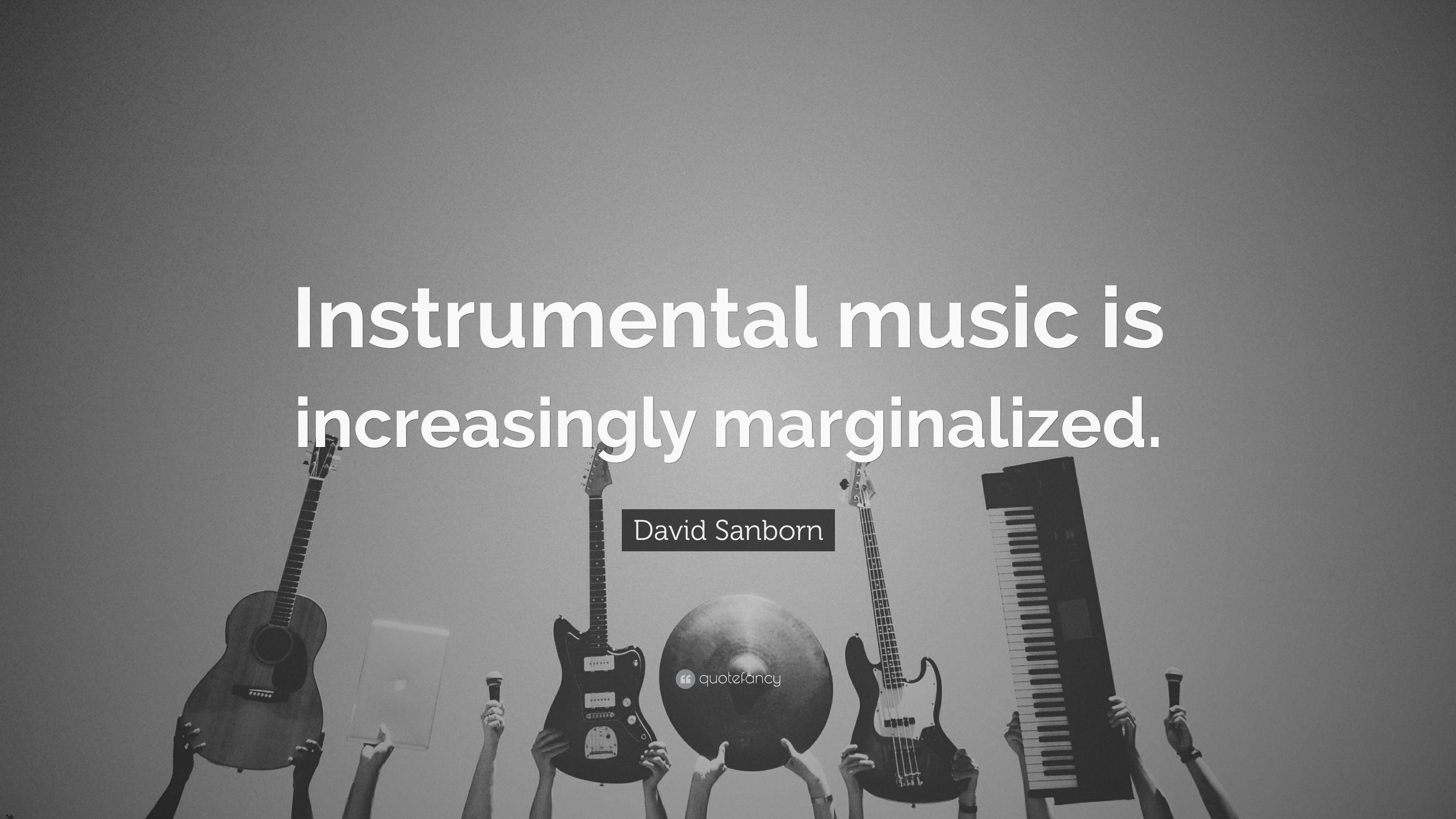 David Sanborn Quote: “Instrumental music is increasingly