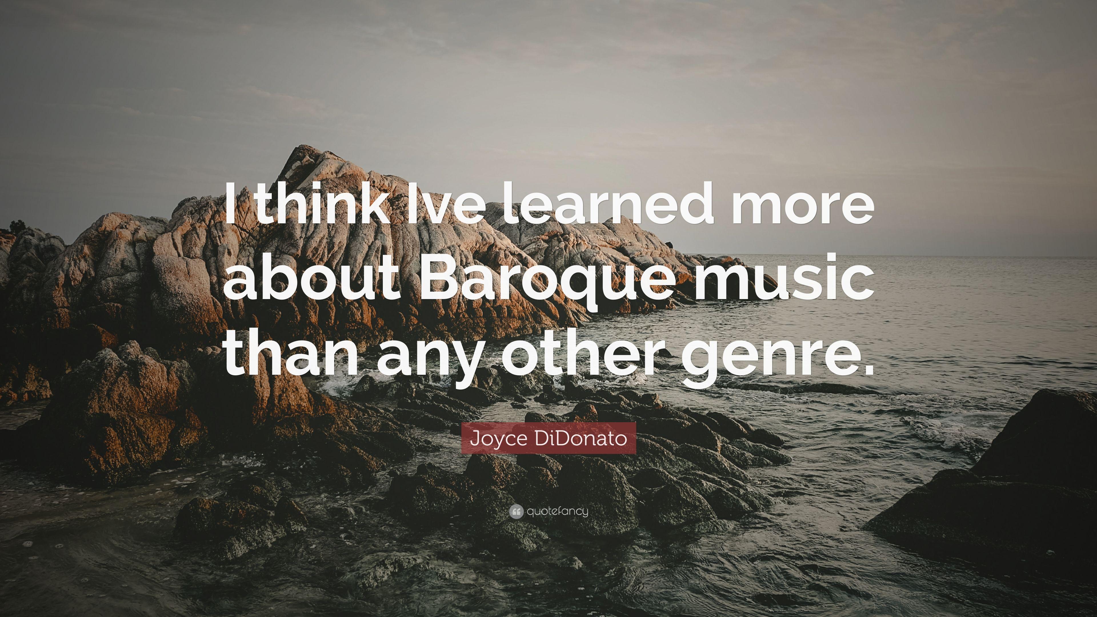 Joyce DiDonato Quote: “I think Ive learned more about Baroque music