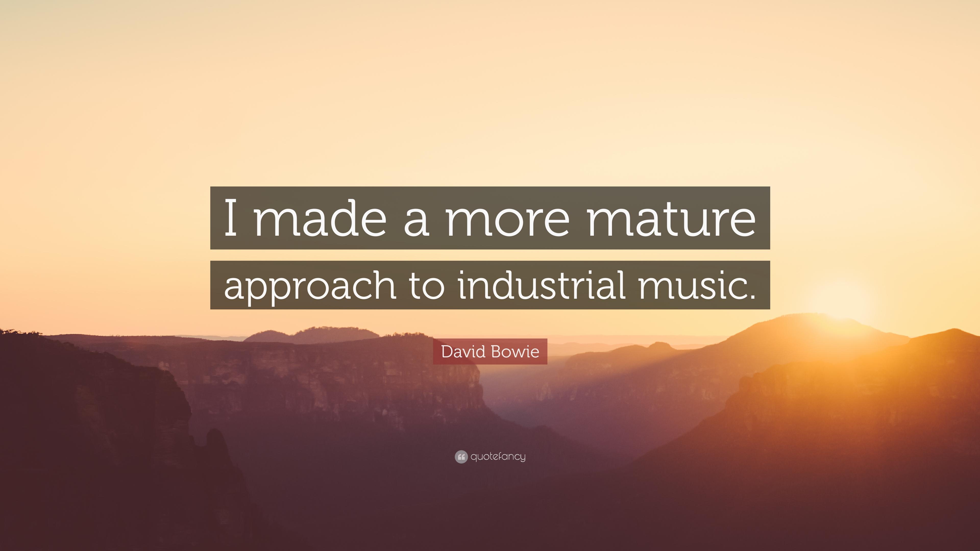 David Bowie Quote: “I made a more mature approach to industrial