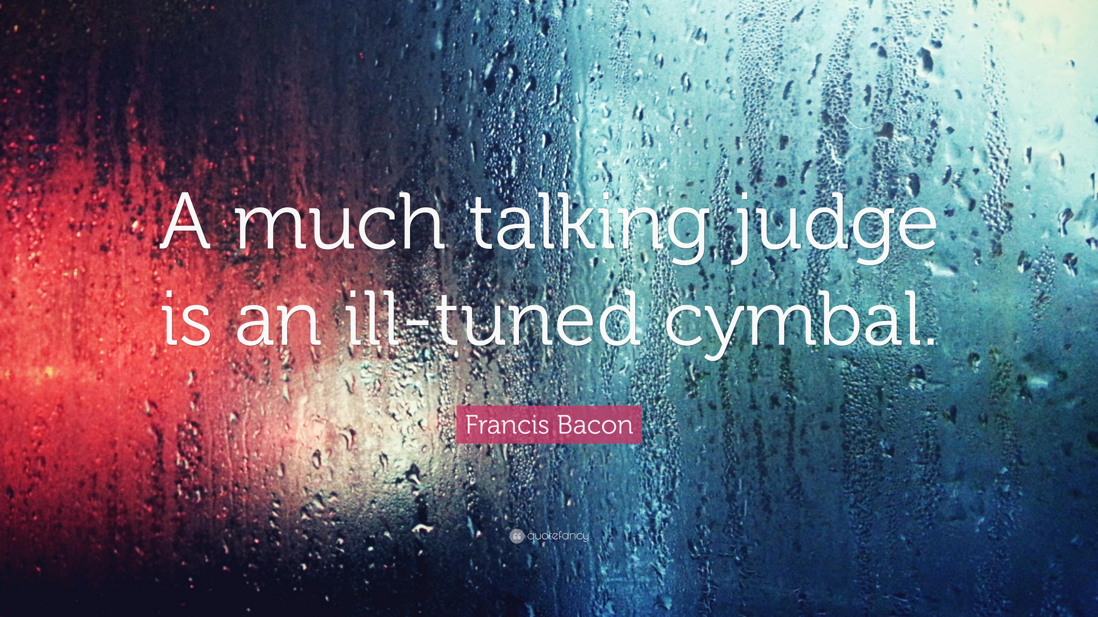 Francis Bacon Quote: “A Much Talking Judge Is An Ill Tuned Cymbal