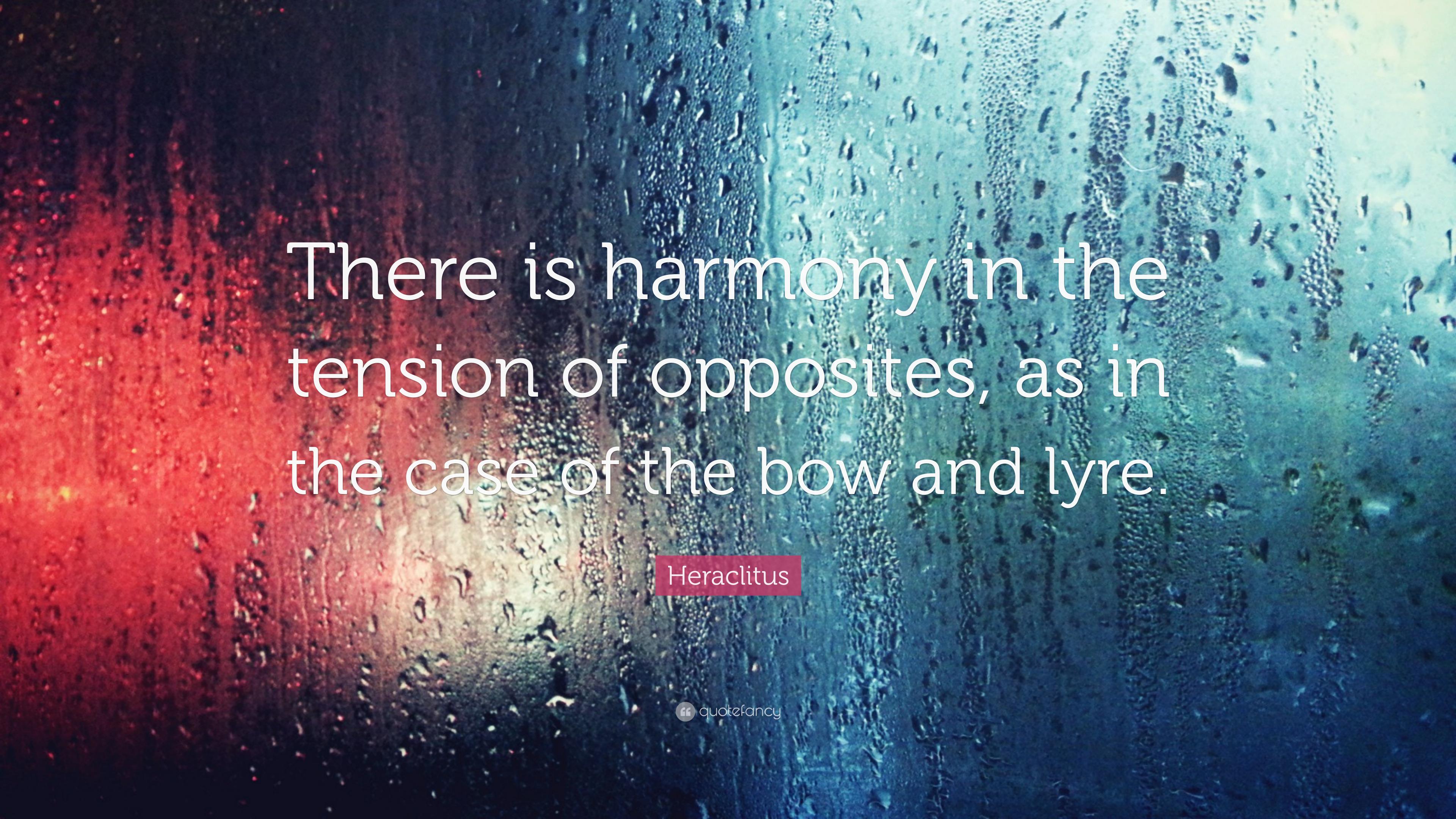 Heraclitus Quote: “There is harmony in the tension of opposites, as