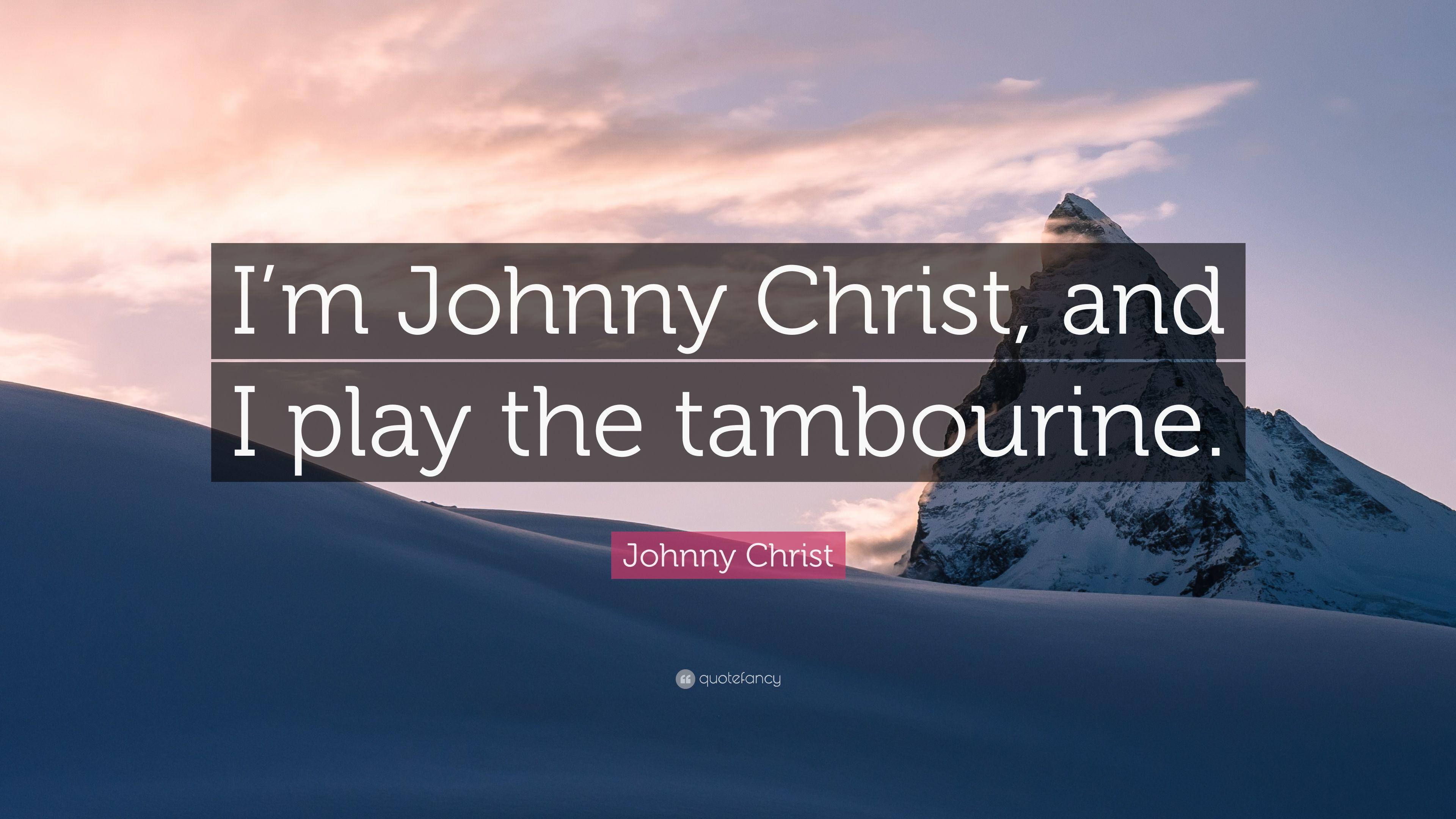 Johnny Christ Quote: “I'm Johnny Christ, and I play the tambourine