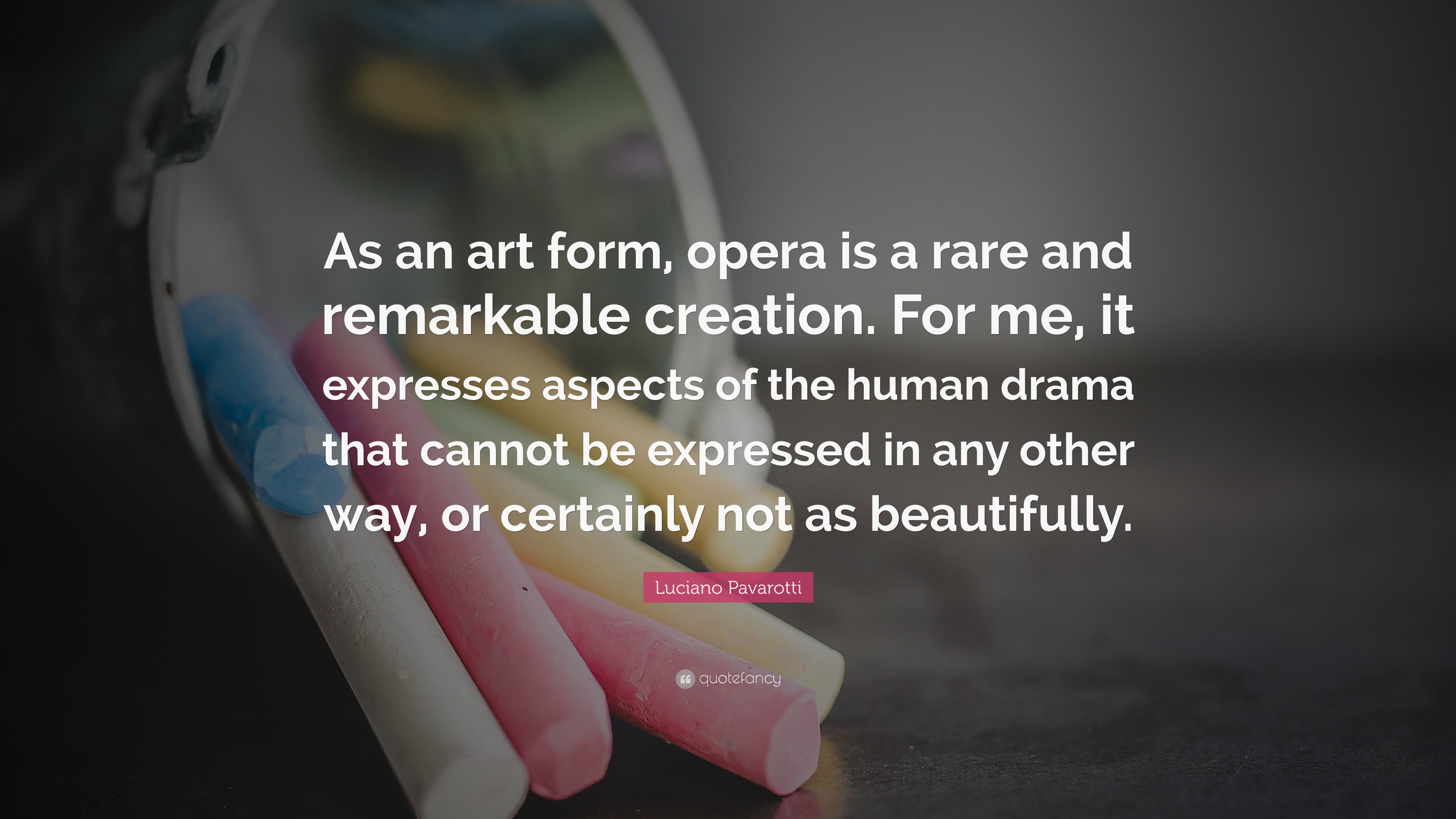 Luciano Pavarotti Quote: “As an art form, opera is a rare