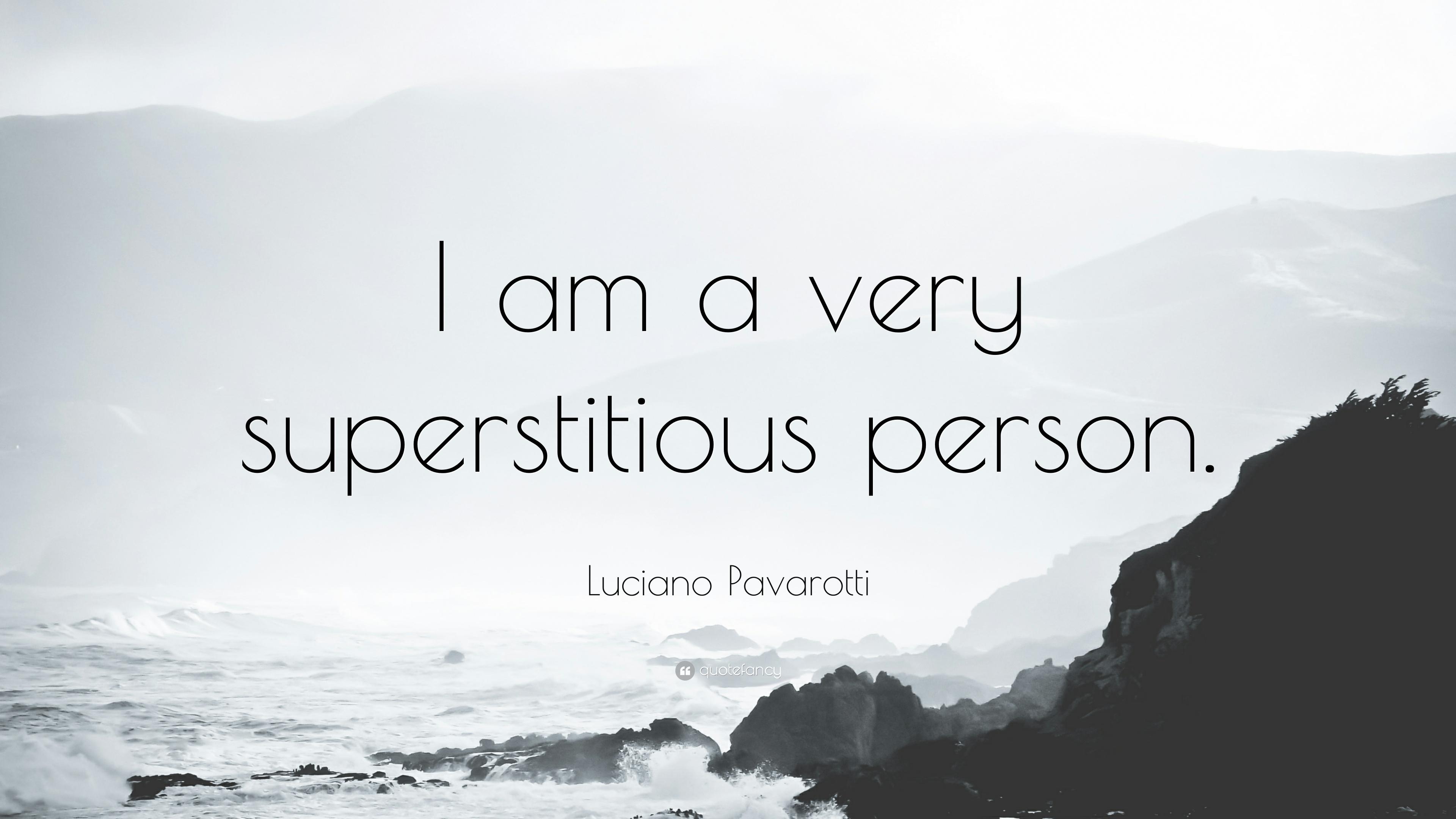 Luciano Pavarotti Quote: “I am a very superstitious person.” 7
