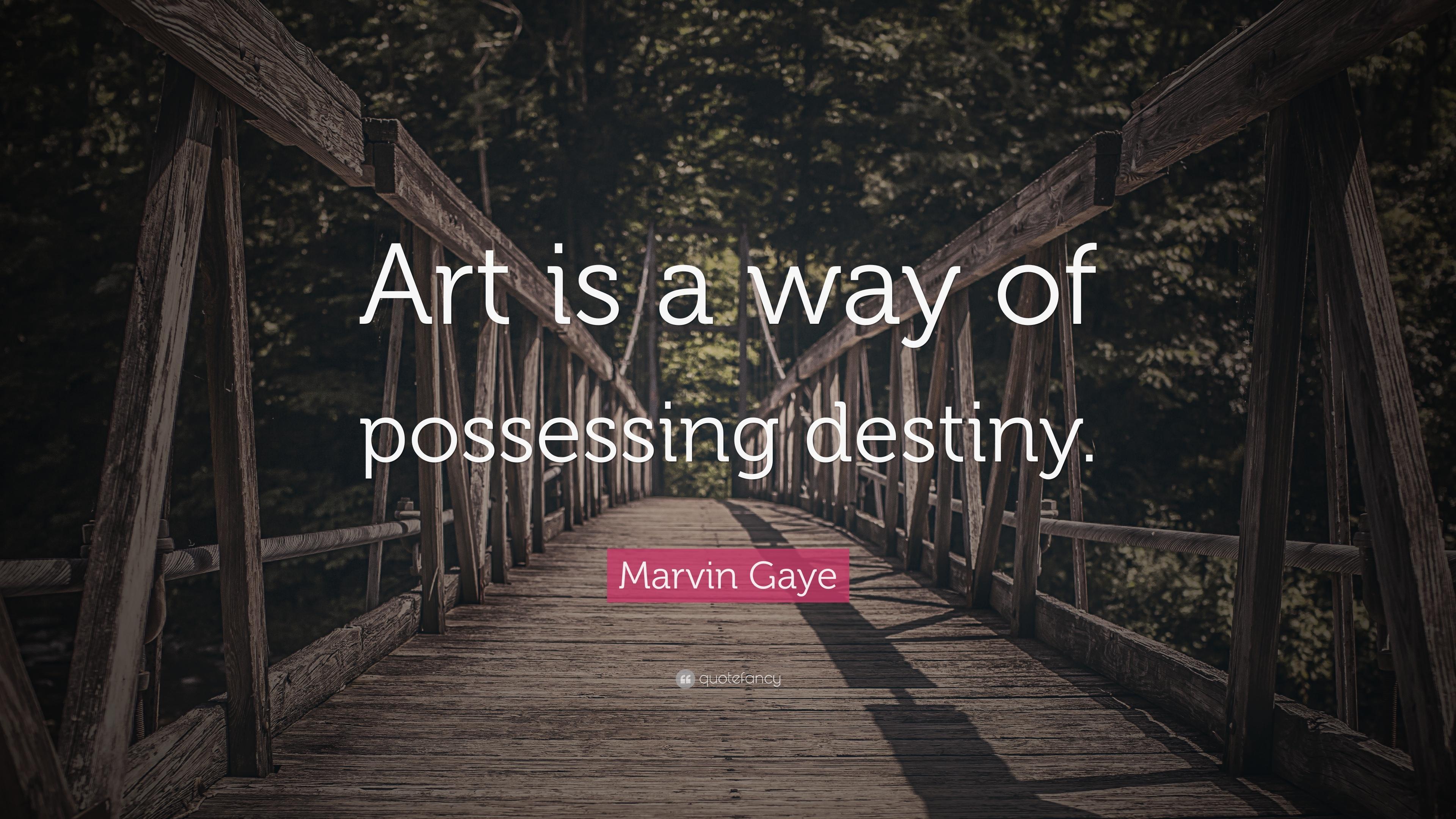 Marvin Gaye Quote: “Art is a way of possessing destiny.” 10