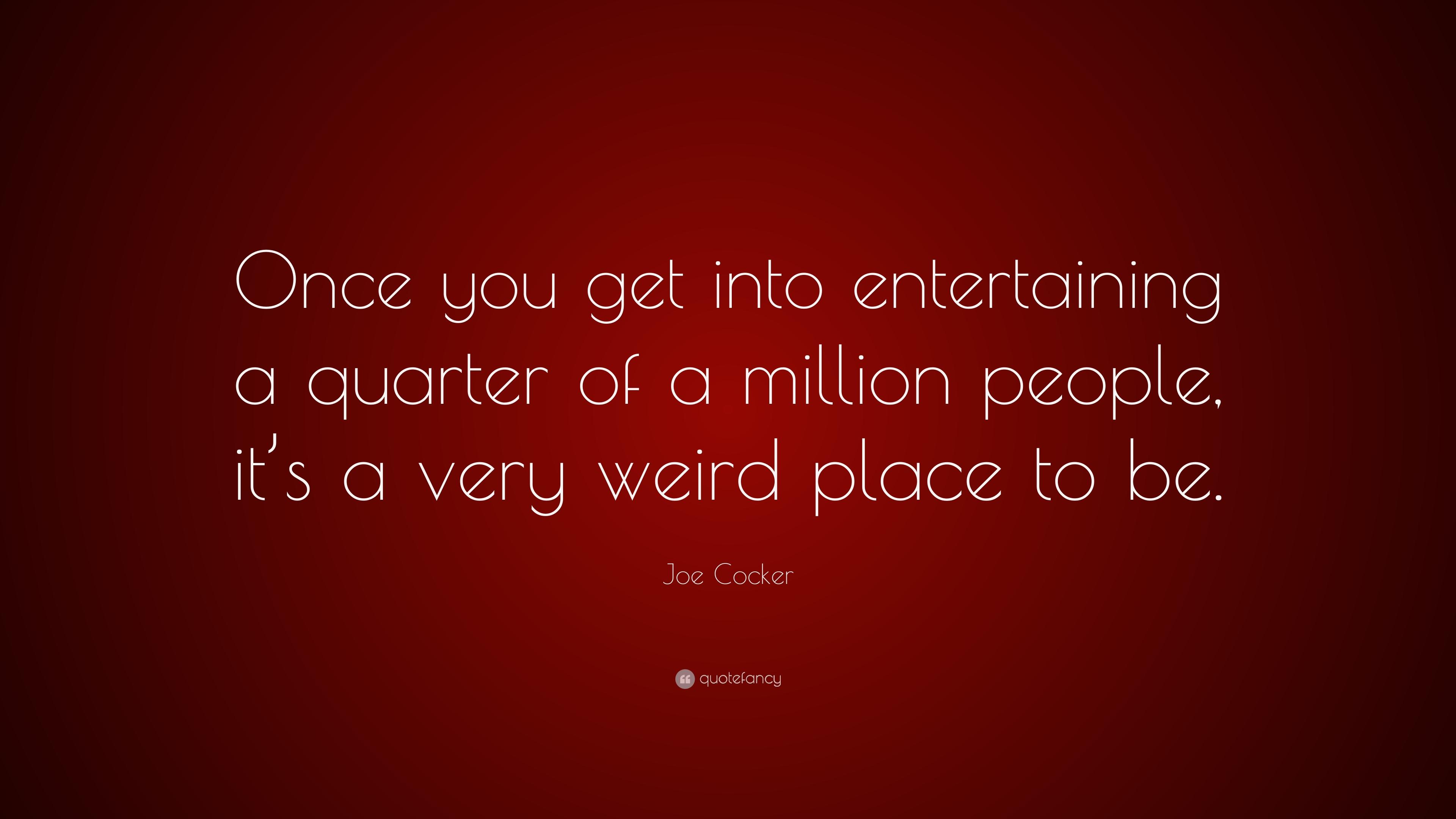 Joe Cocker Quote: “Once you get into entertaining a quarter of a