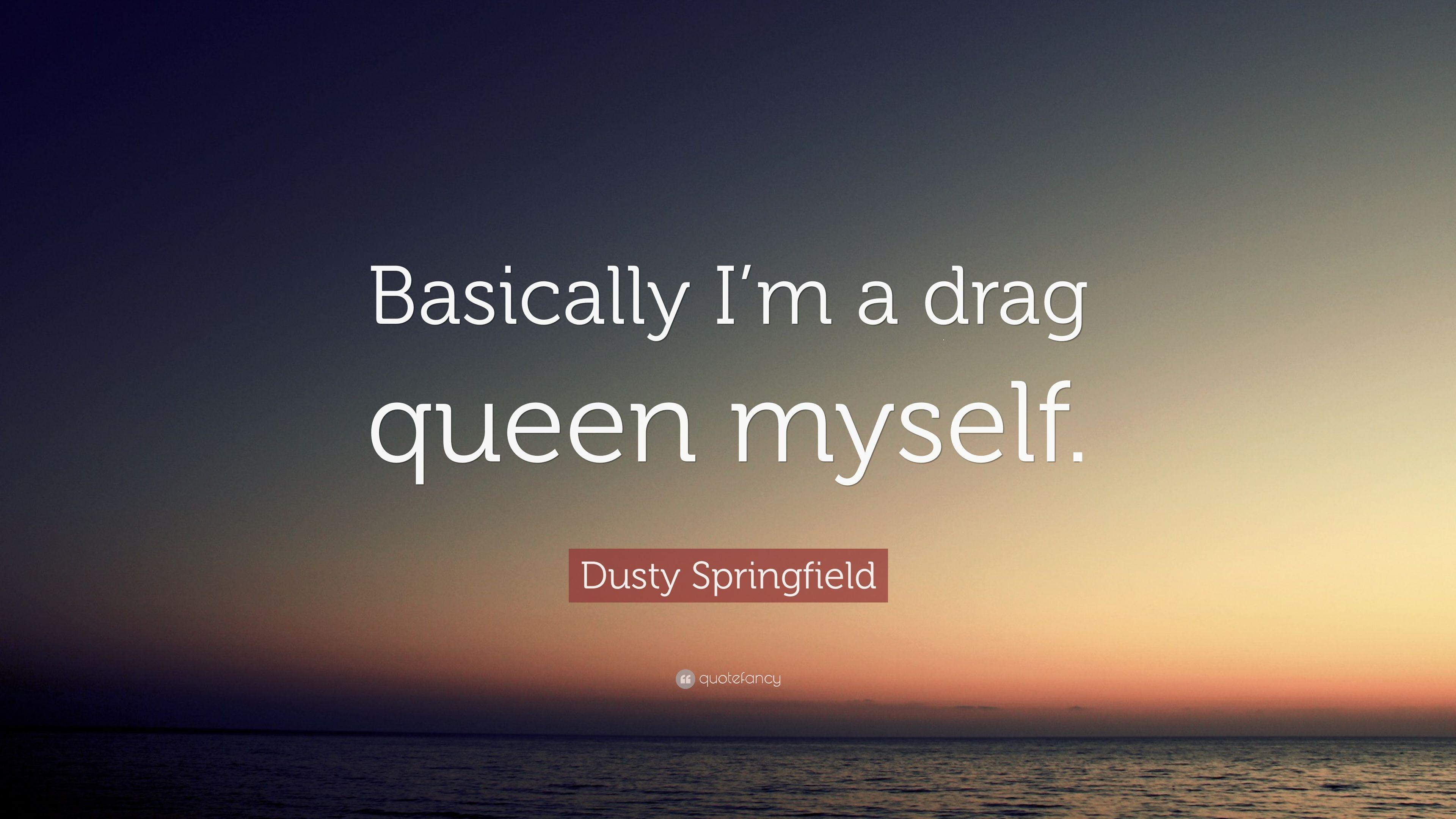 Dusty Springfield Quote: “Basically I'm a drag queen myself.” 7