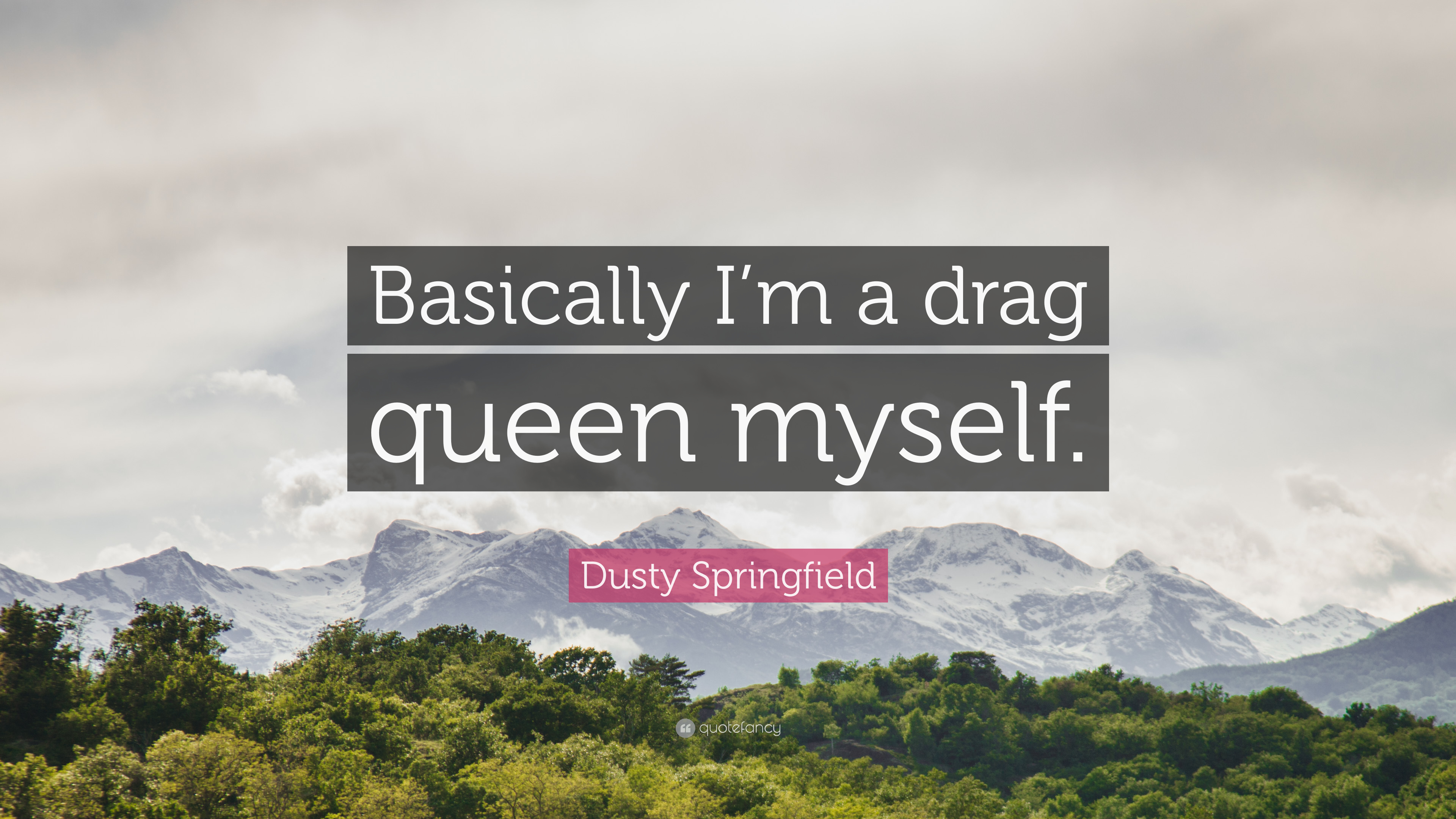 Dusty Springfield Quote: “Basically I'm a drag queen myself.” 7
