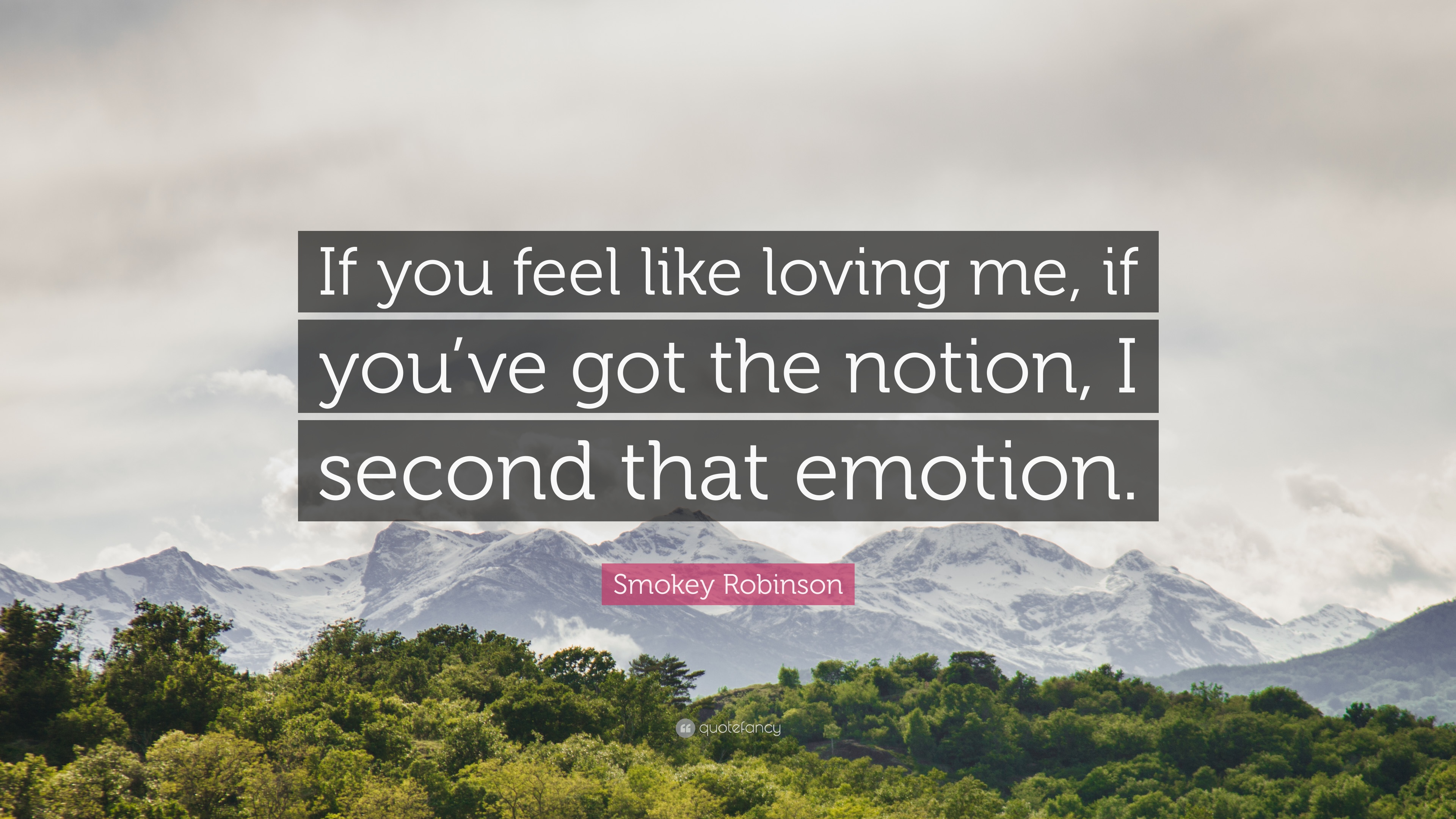 Smokey Robinson Quote: “If you feel like loving me, if you've got