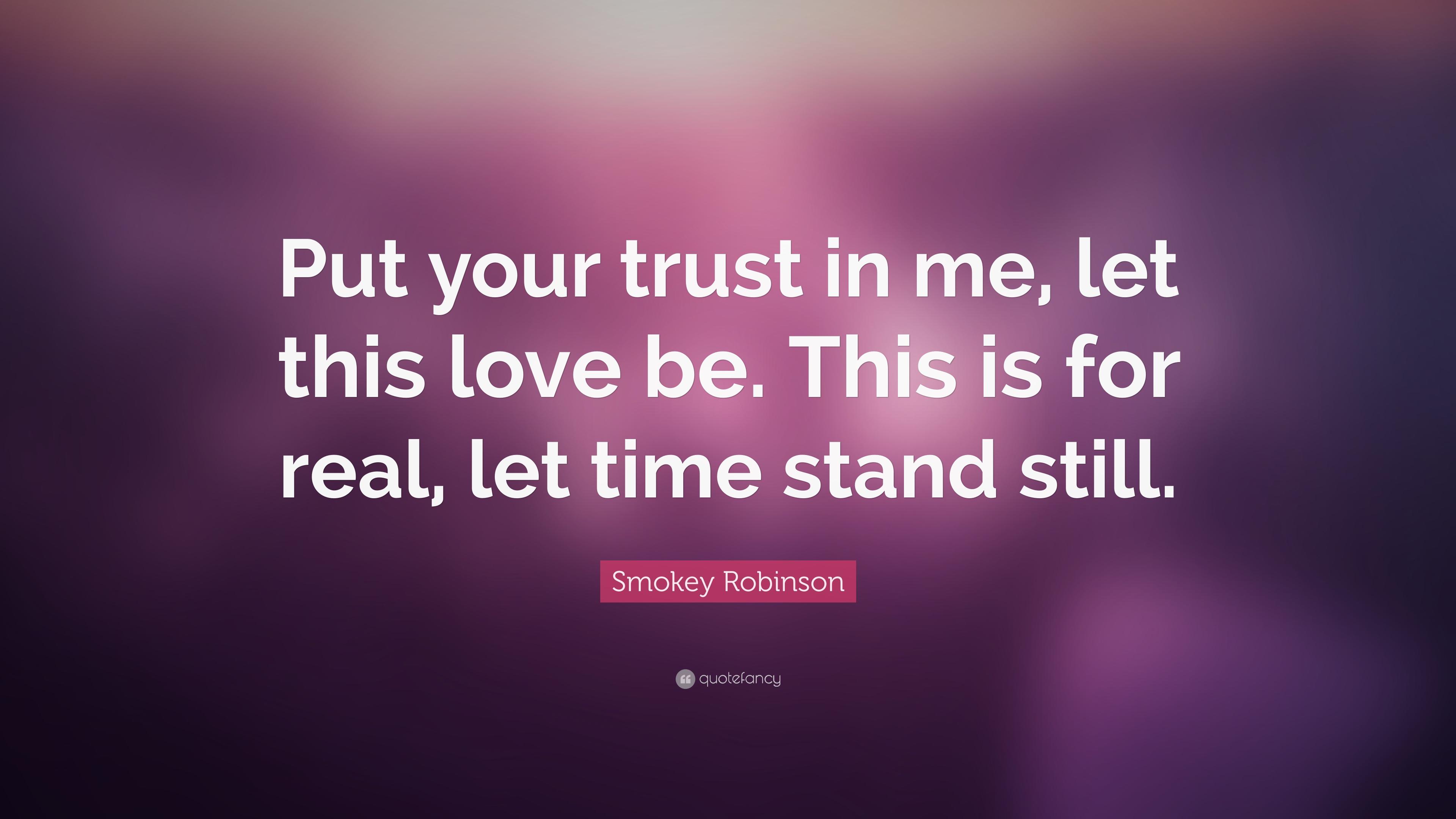 Smokey Robinson Quote: “Put your trust in me, let this love be. This