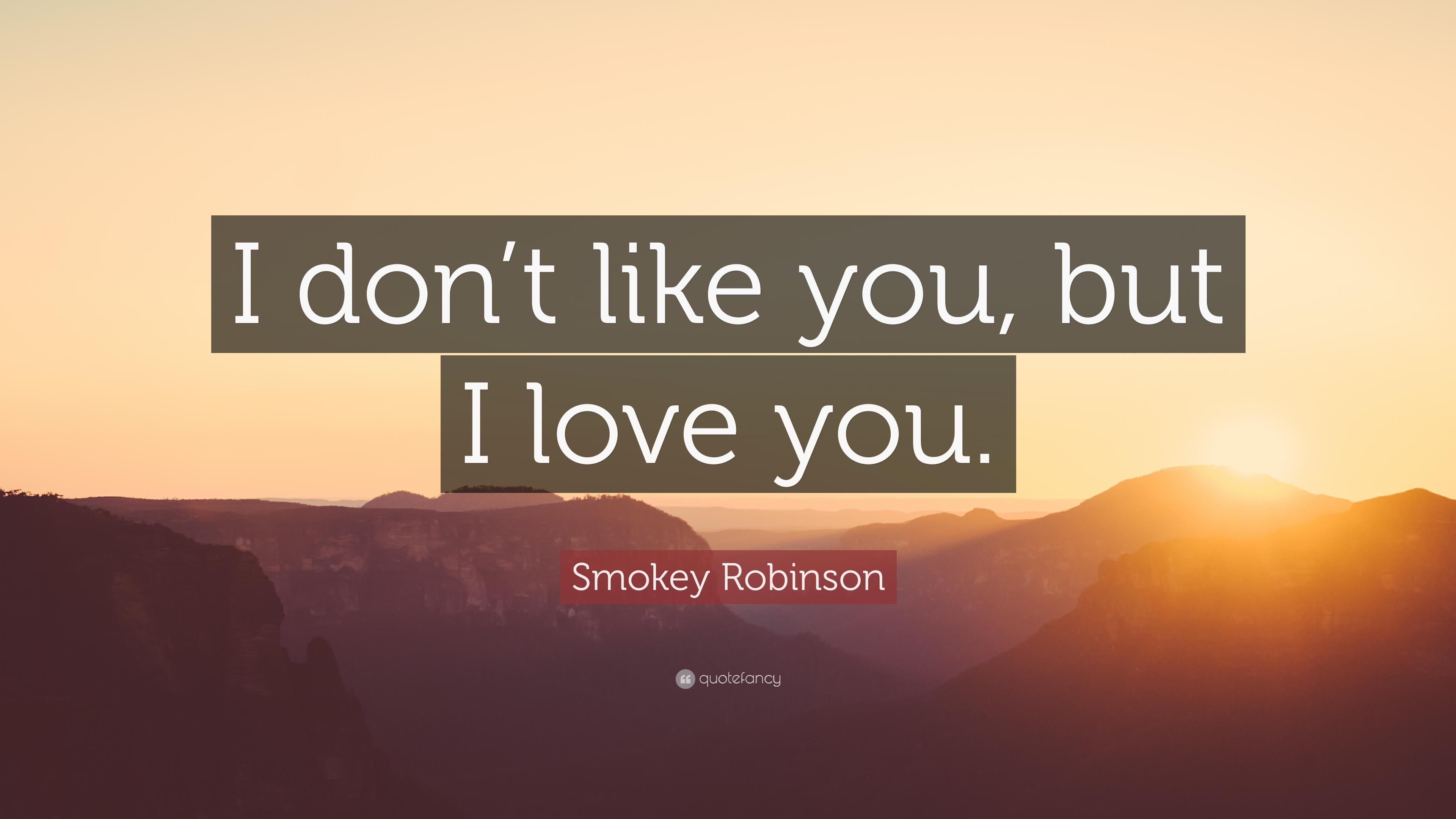 Smokey Robinson Quote: “I don't like you, but I love you.” 7