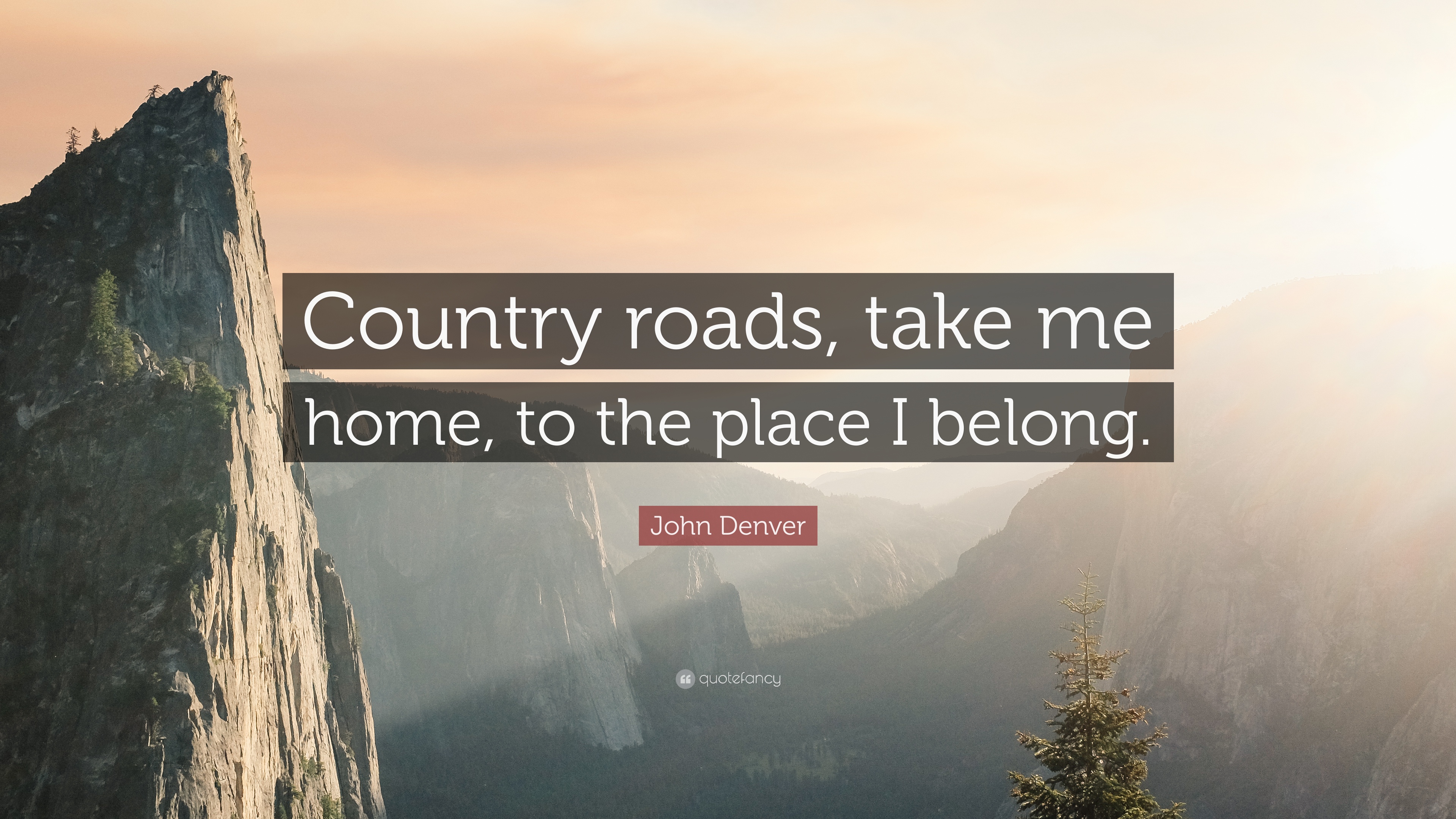 John Denver Quote: “Country roads, take me home, to the place I