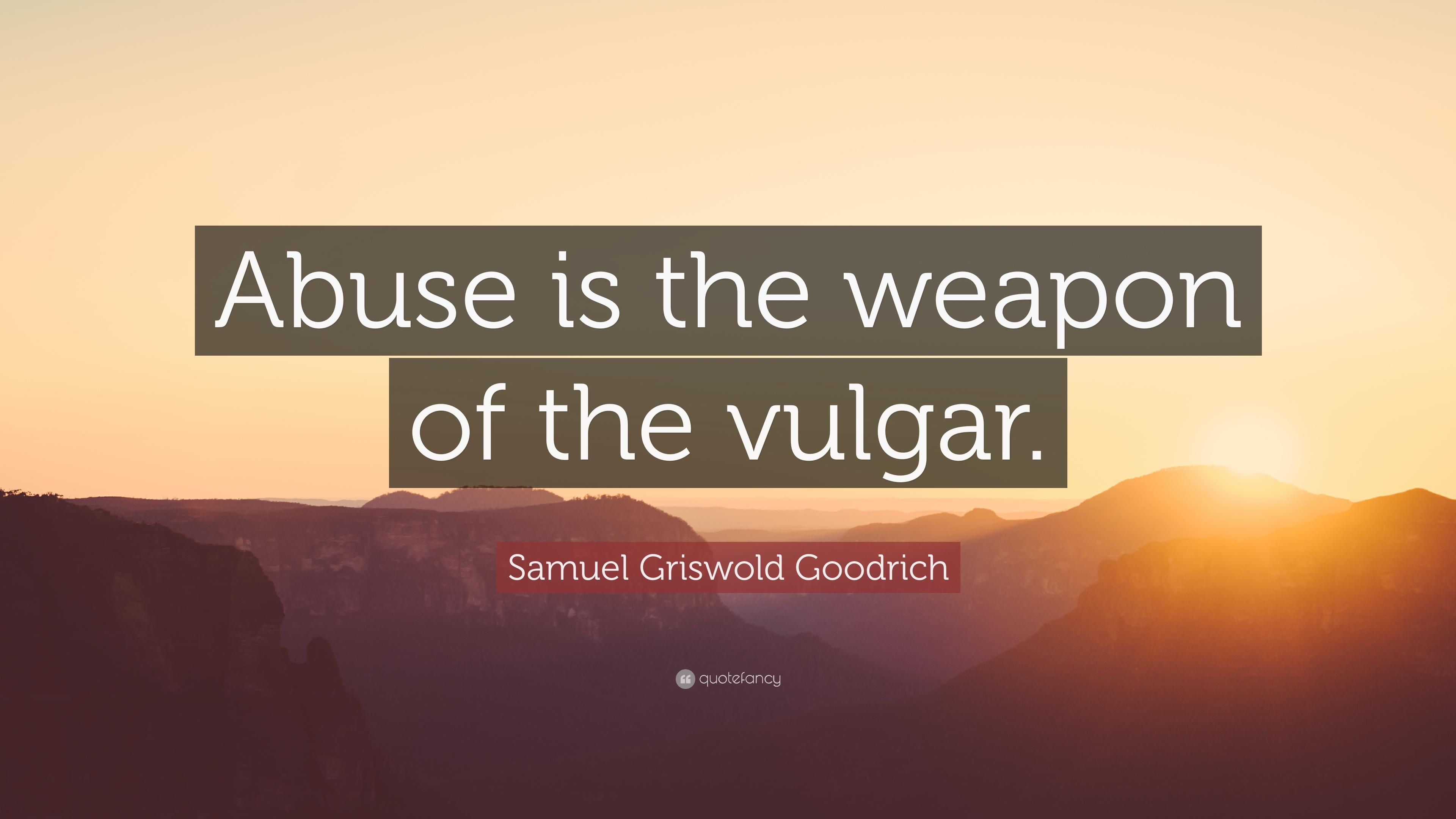 Samuel Griswold Goodrich Quote: “Abuse is the weapon of the vulgar