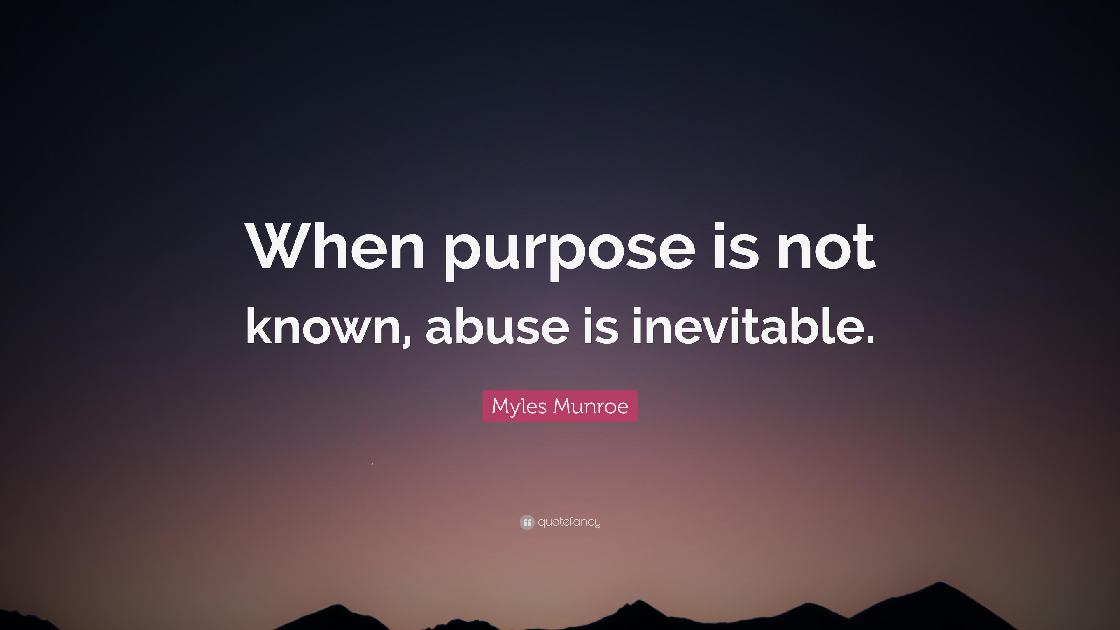 Myles Munroe Quote: “When purpose is not known, abuse is inevitable