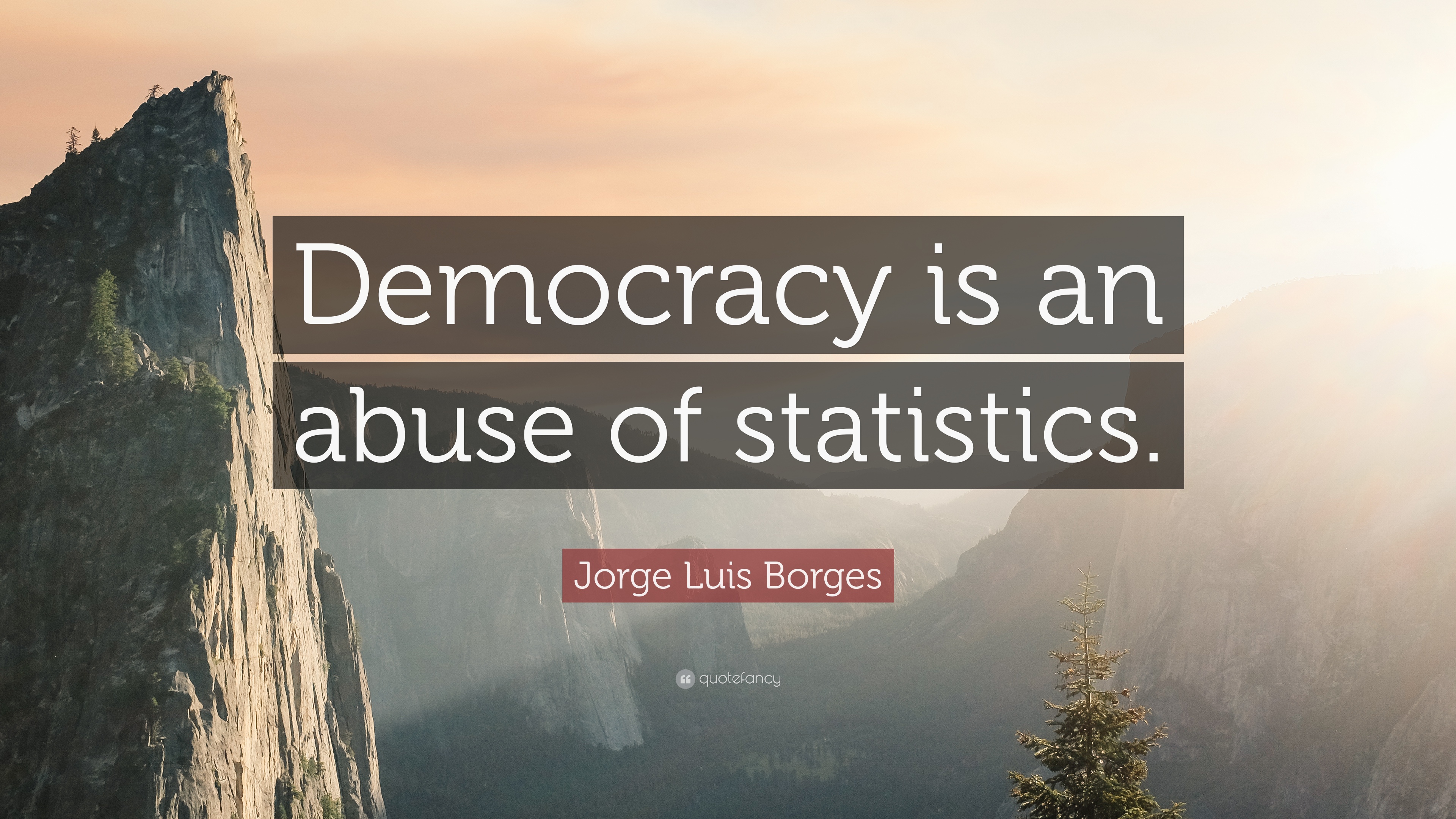 Jorge Luis Borges Quote: “Democracy is an abuse of statistics.” 12