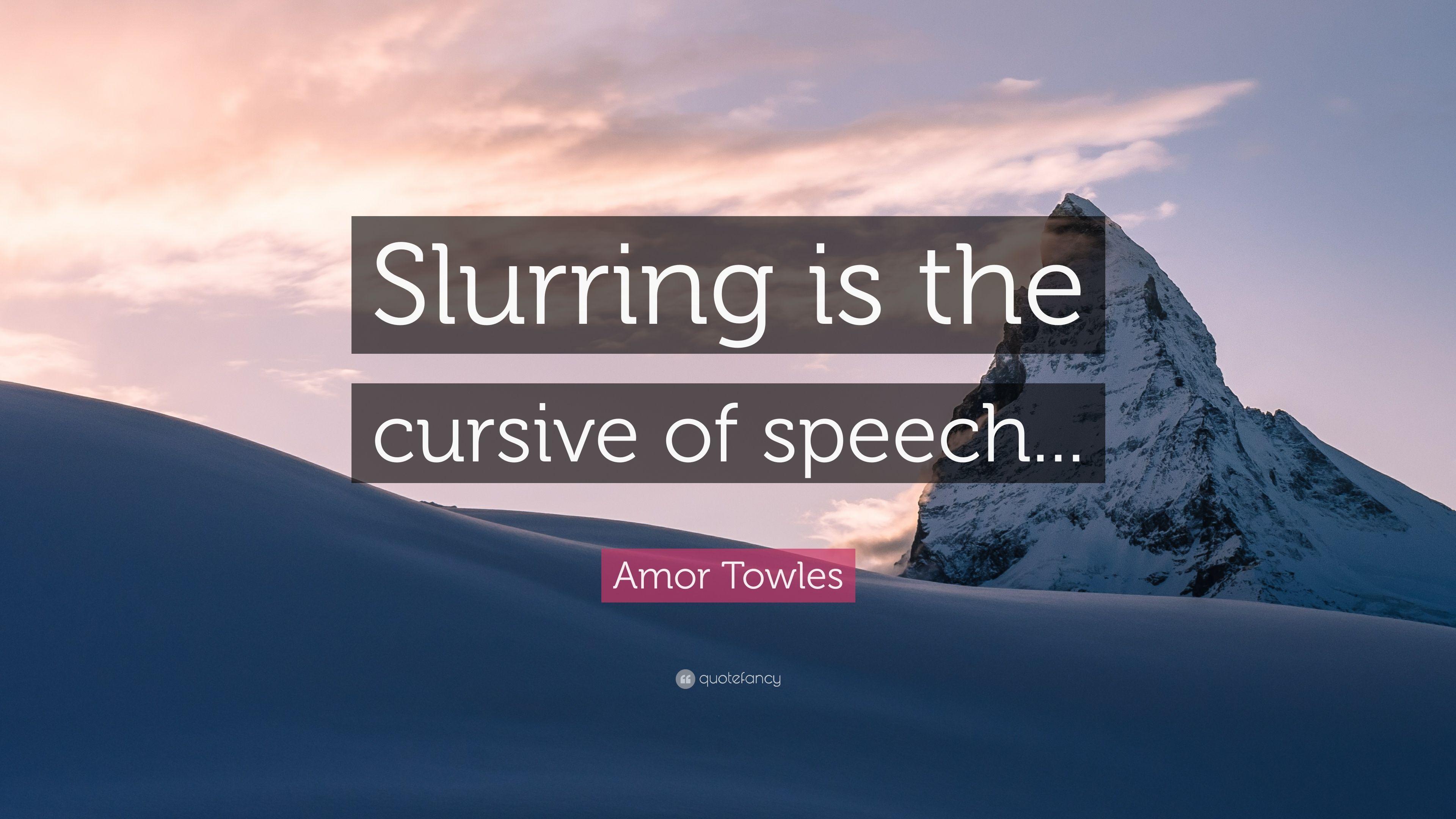 Amor Towles Quote: “Slurring is the cursive of speech.” 7