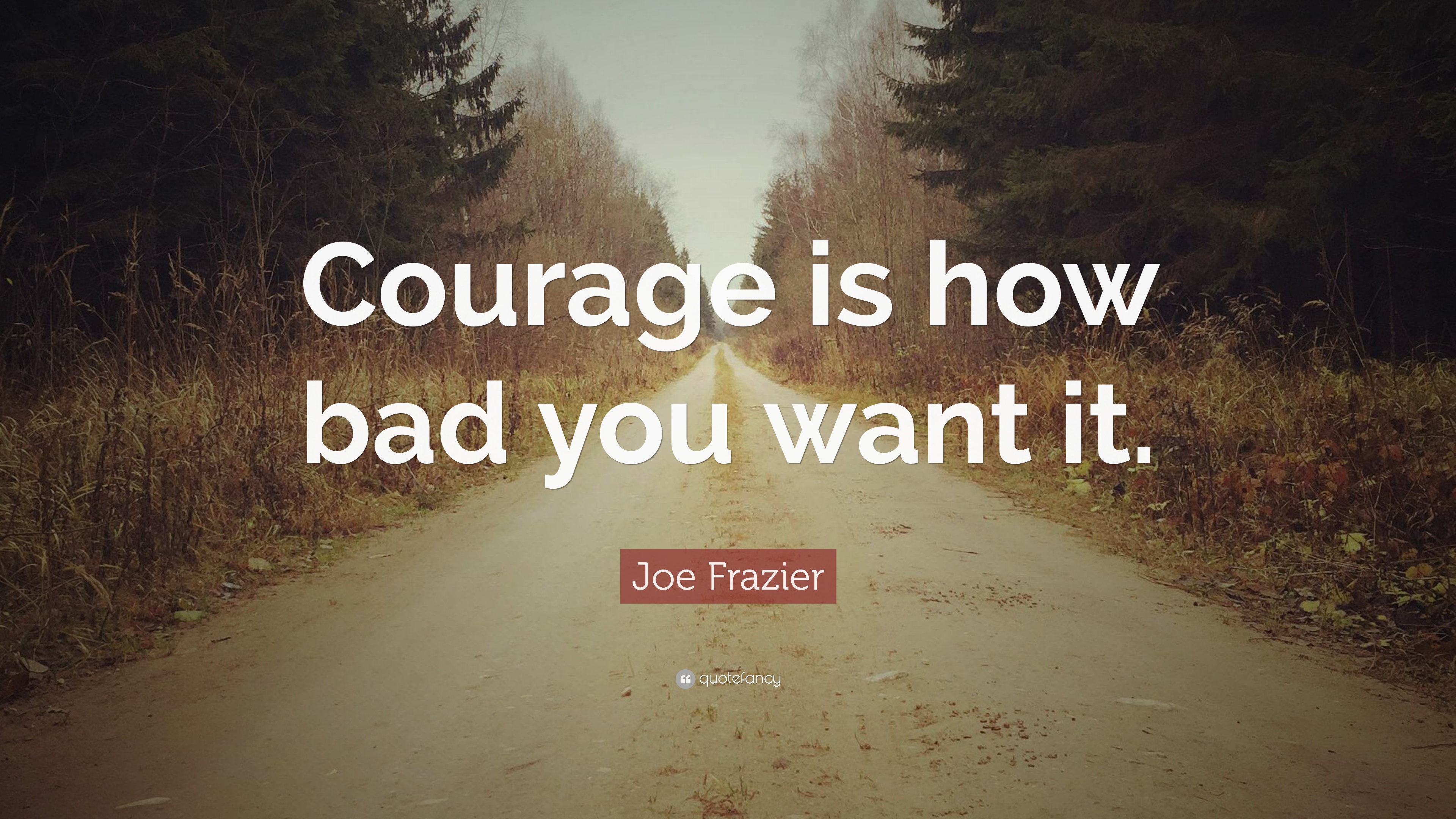 Joe Frazier Quote: “Courage is how bad you want it.” 7 wallpaper