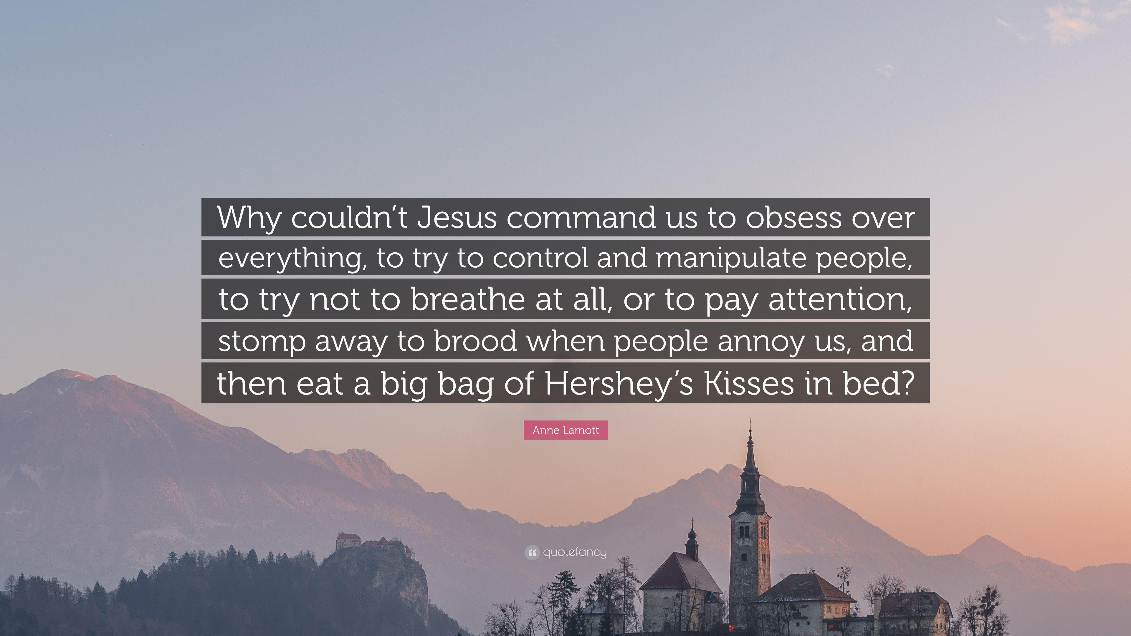 Anne Lamott Quote: “Why couldn't Jesus command us to obsess over