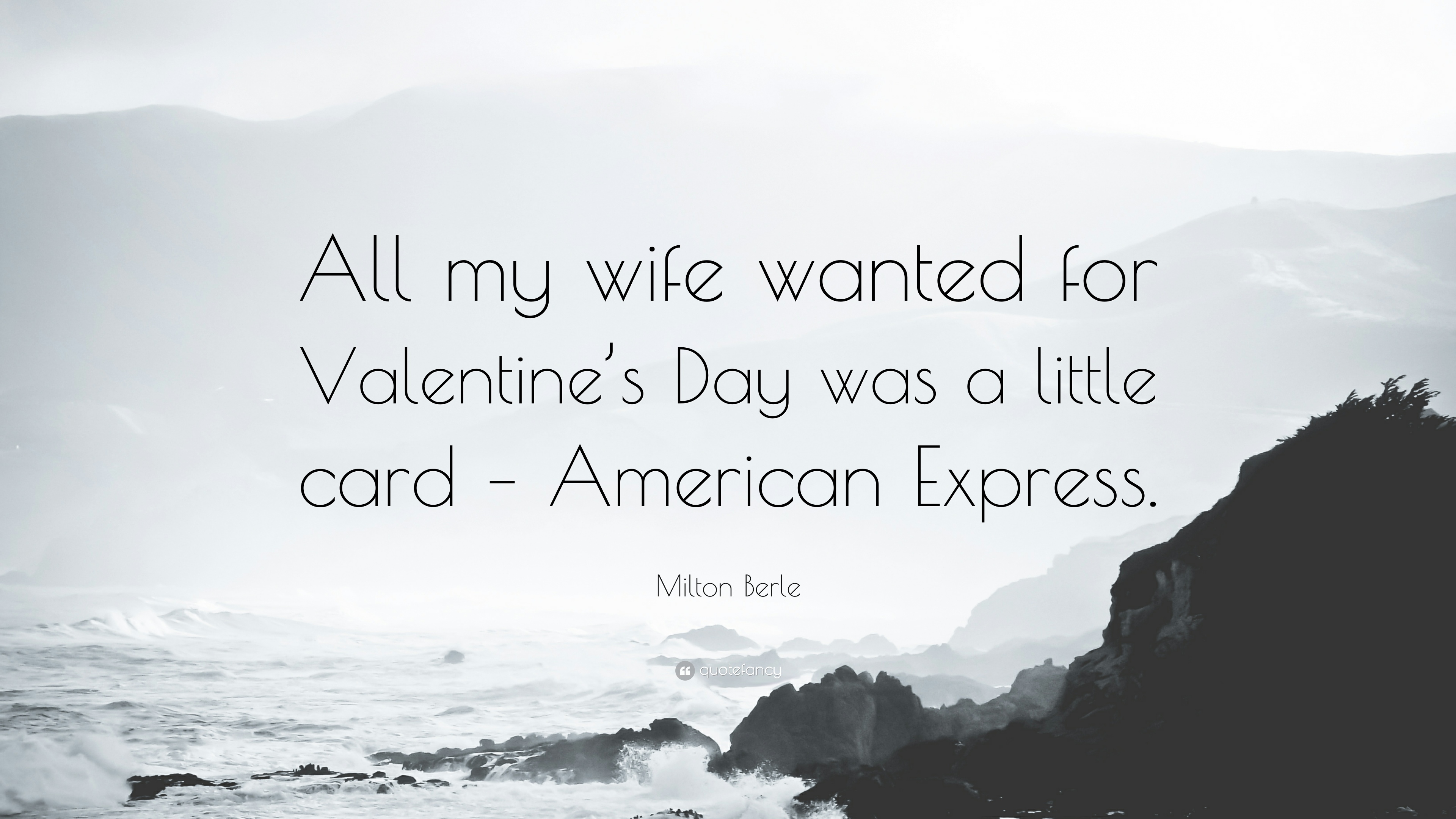 Milton Berle Quote: “All my wife wanted for Valentine's Day was a