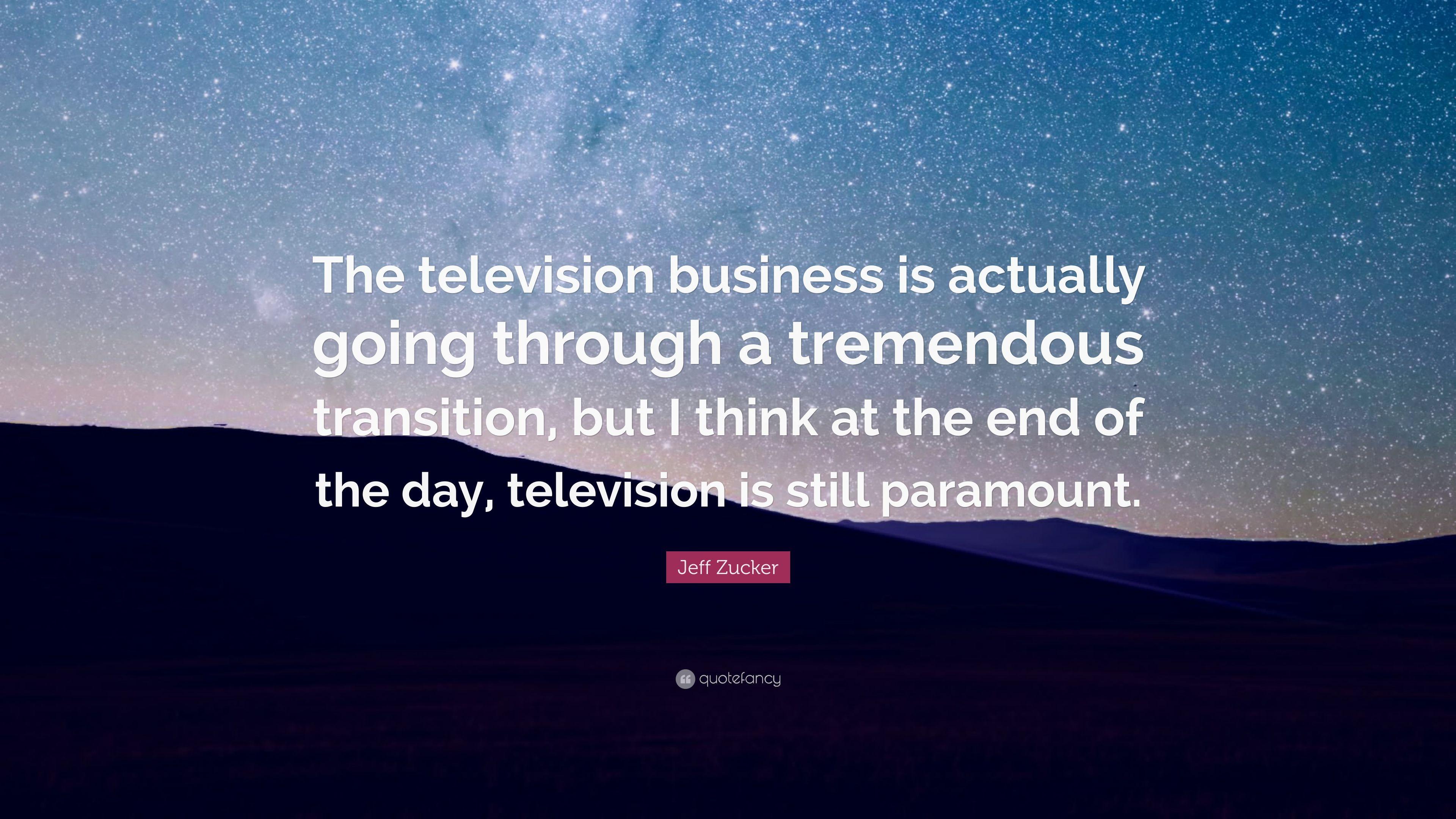 Jeff Zucker Quote: “The television business is actually going