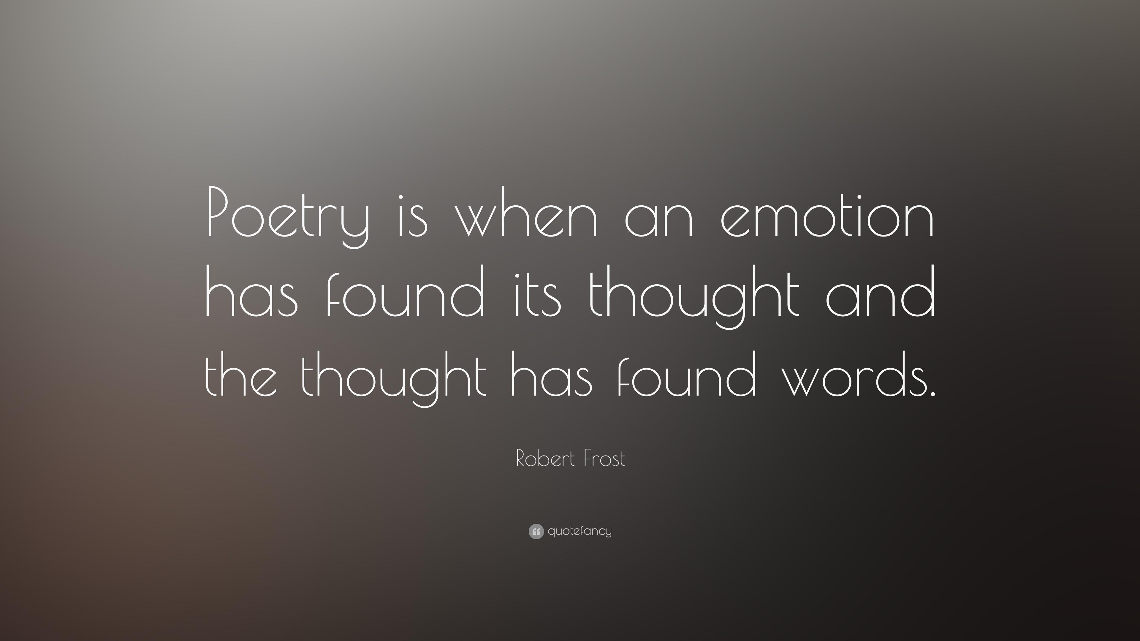 Robert Frost Quote: “Poetry is when an emotion has found its thought