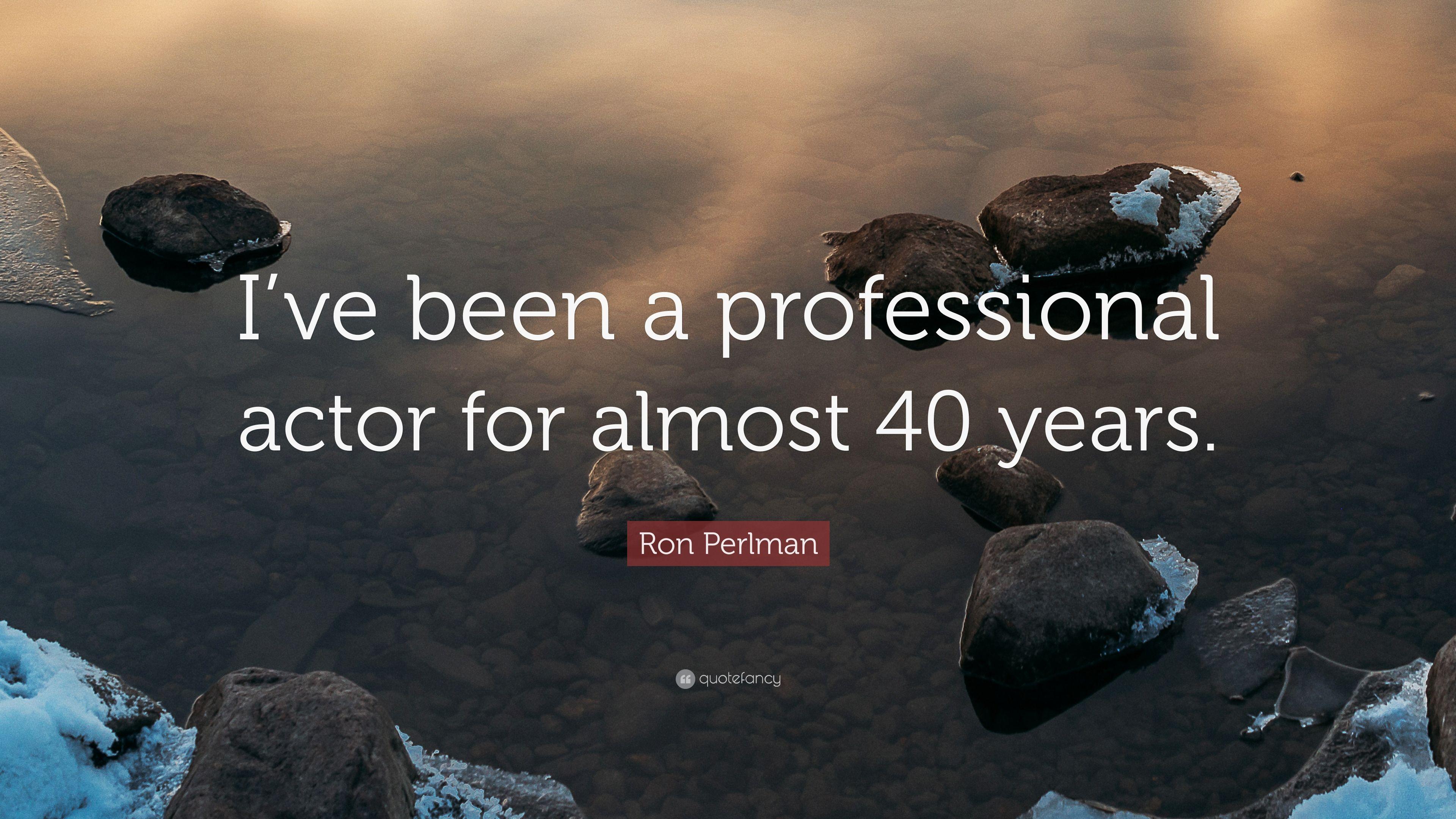 Ron Perlman Quote: “I've been a professional actor for almost 40