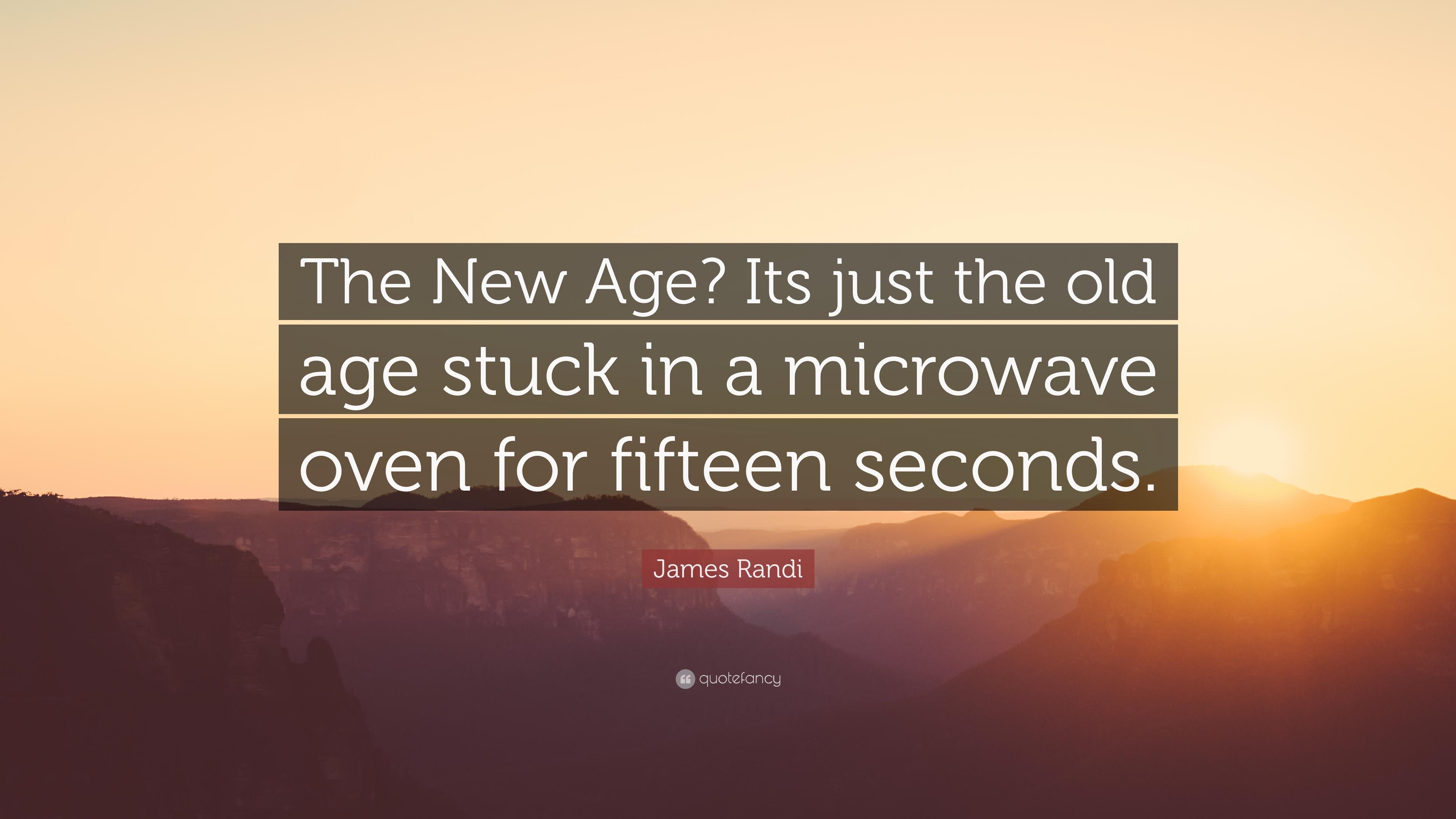 James Randi Quote: “The New Age? Its just the old age stuck in a