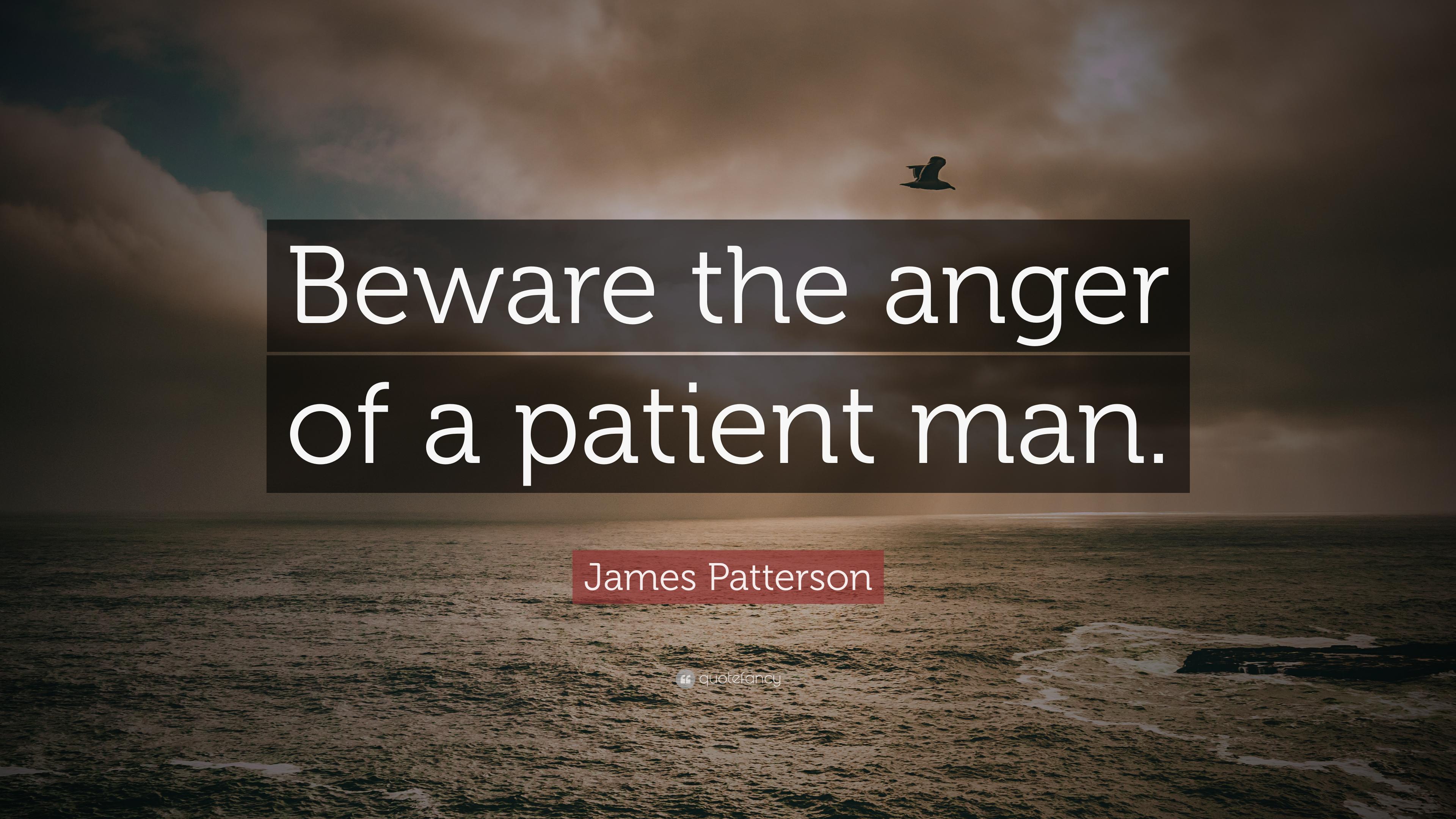 James Patterson Quote: “Beware the anger of a patient man.” 7