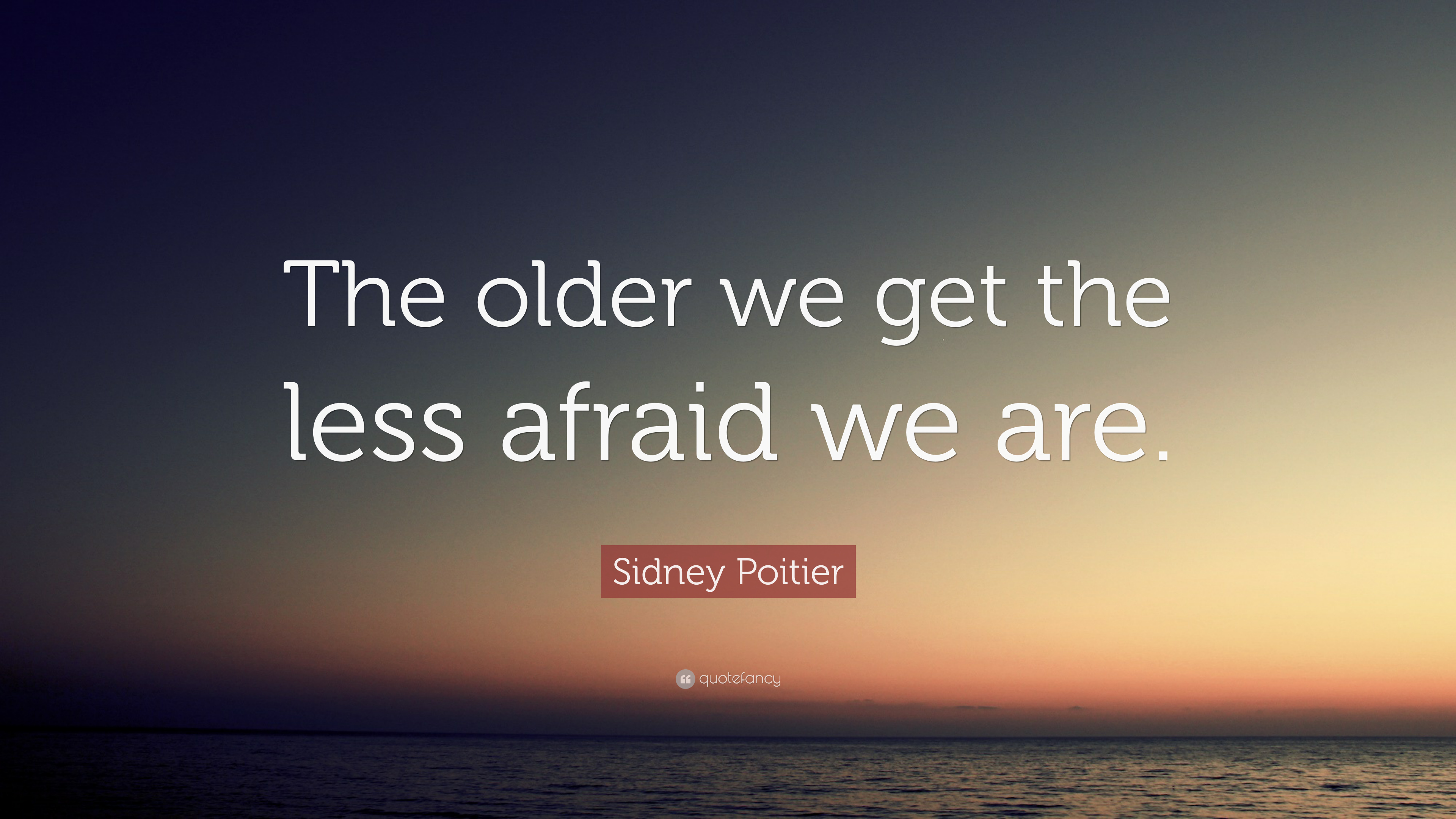 Sidney Poitier Quote: “The older we get the less afraid we are.” 7