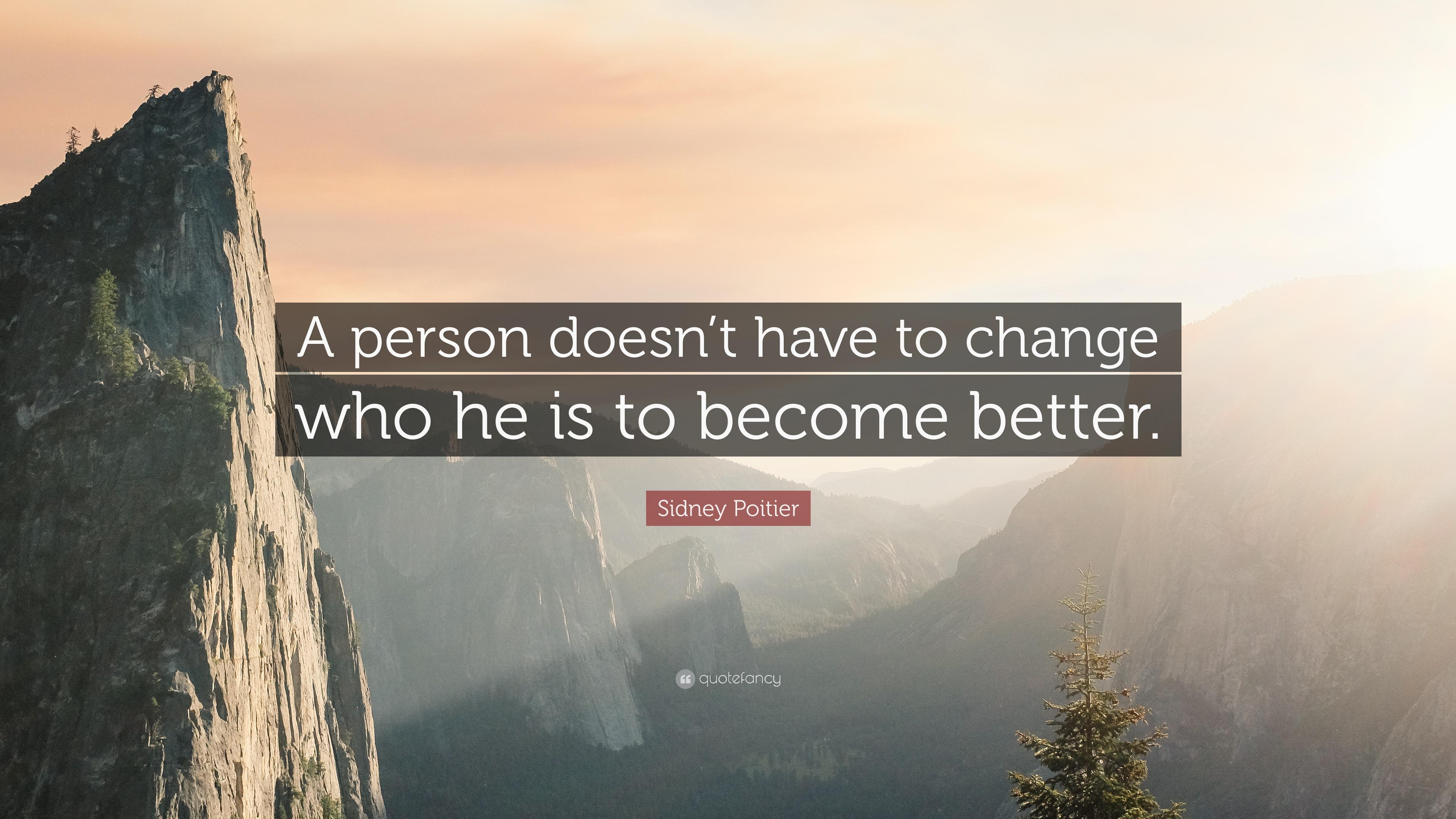Sidney Poitier Quote: “A person doesn't have to change who he is to