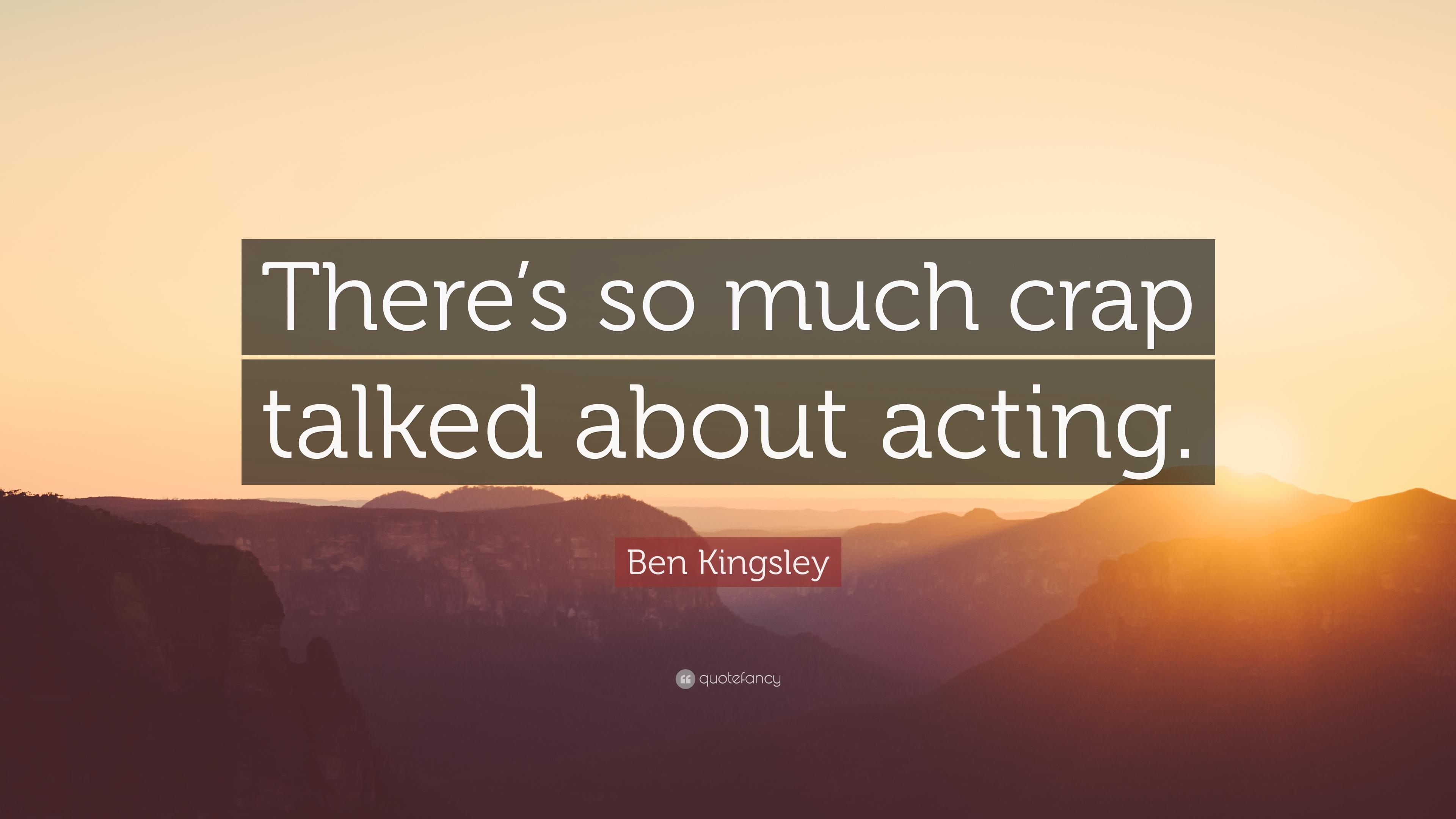 Ben Kingsley Quote: “There's so much crap talked about acting.” 7