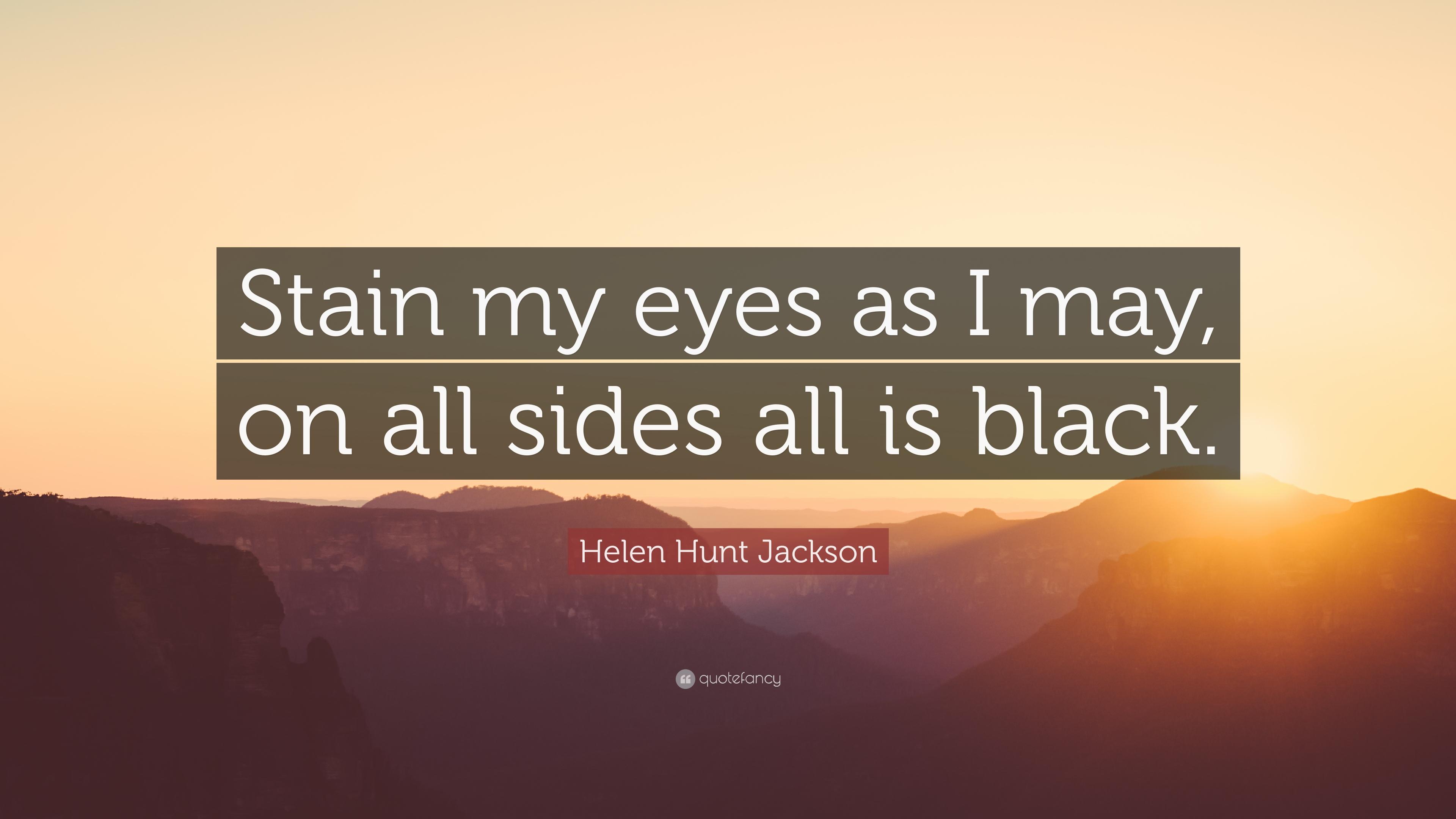 Helen Hunt Jackson Quote: “Stain my eyes as I may, on all sides all