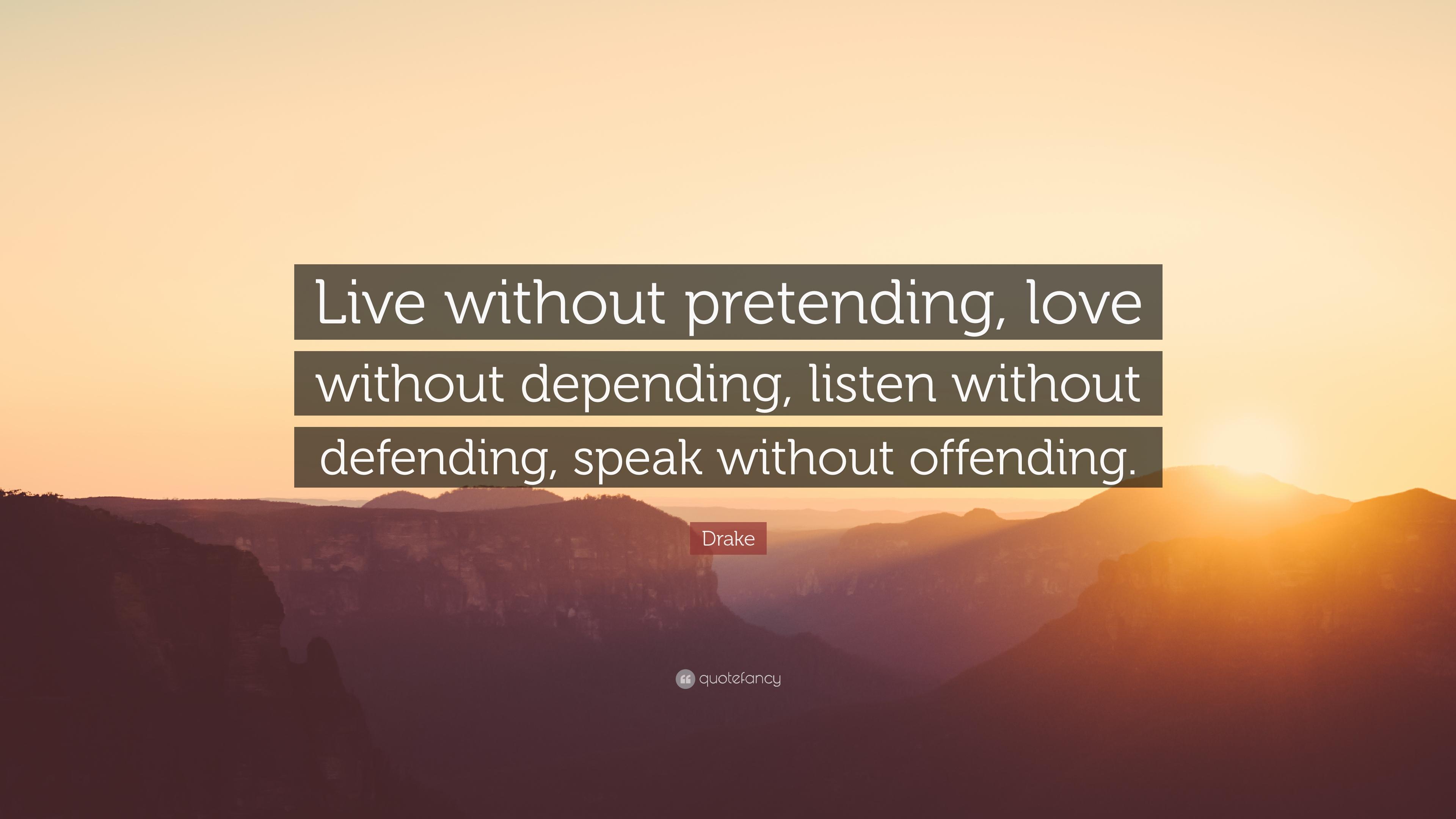 Drake Quote: “Live without pretending, love without depending