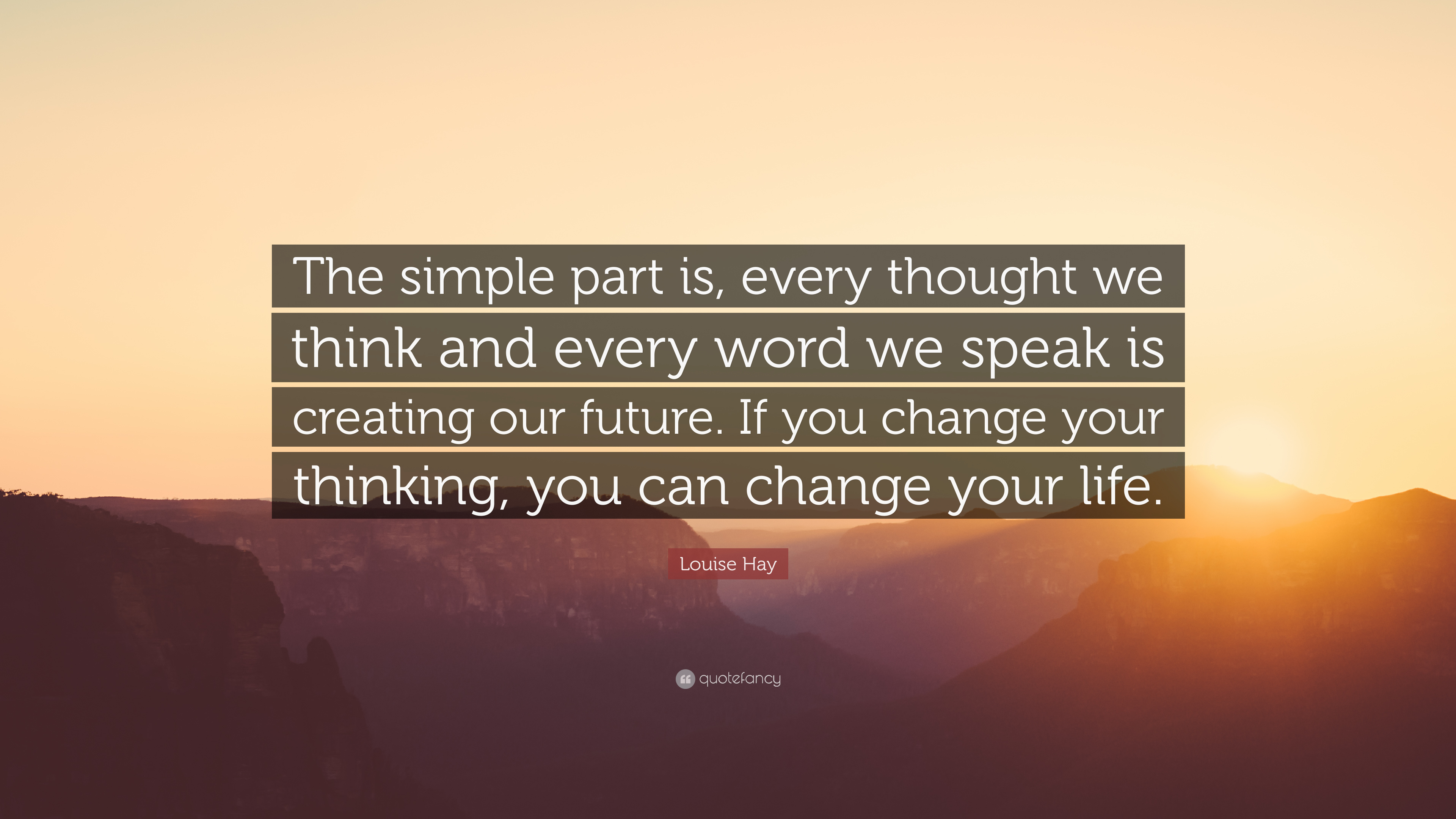 Louise Hay Quote: “The simple part is, every thought we think
