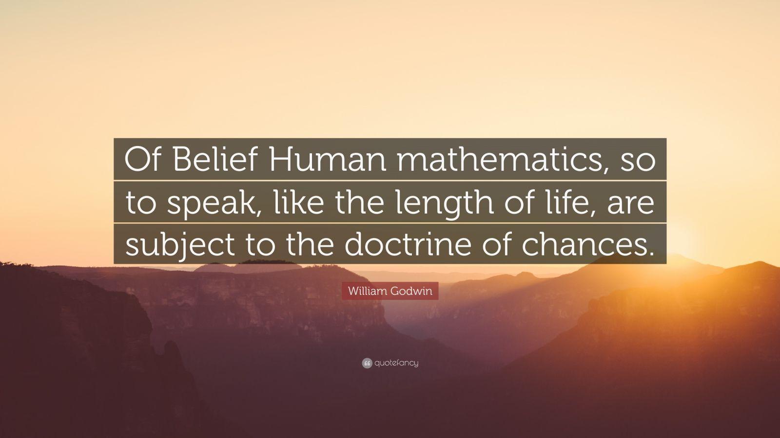 William Godwin Quote: “Of Belief Human mathematics, so to speak