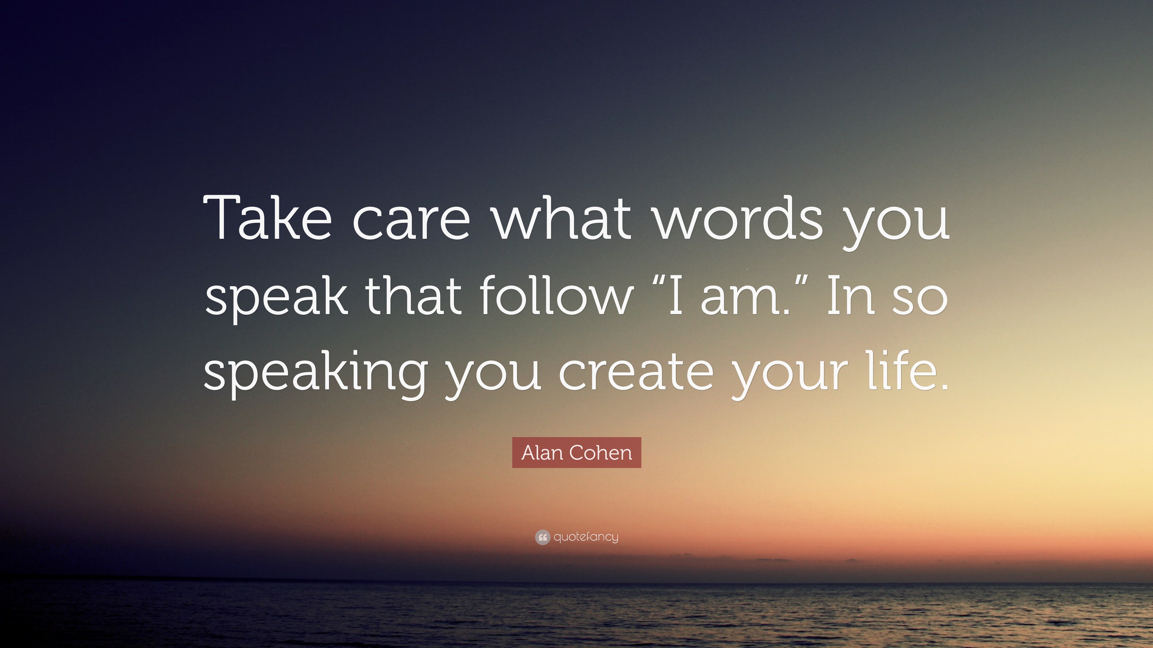 Alan Cohen Quote: “Take care what words you speak that follow “I am