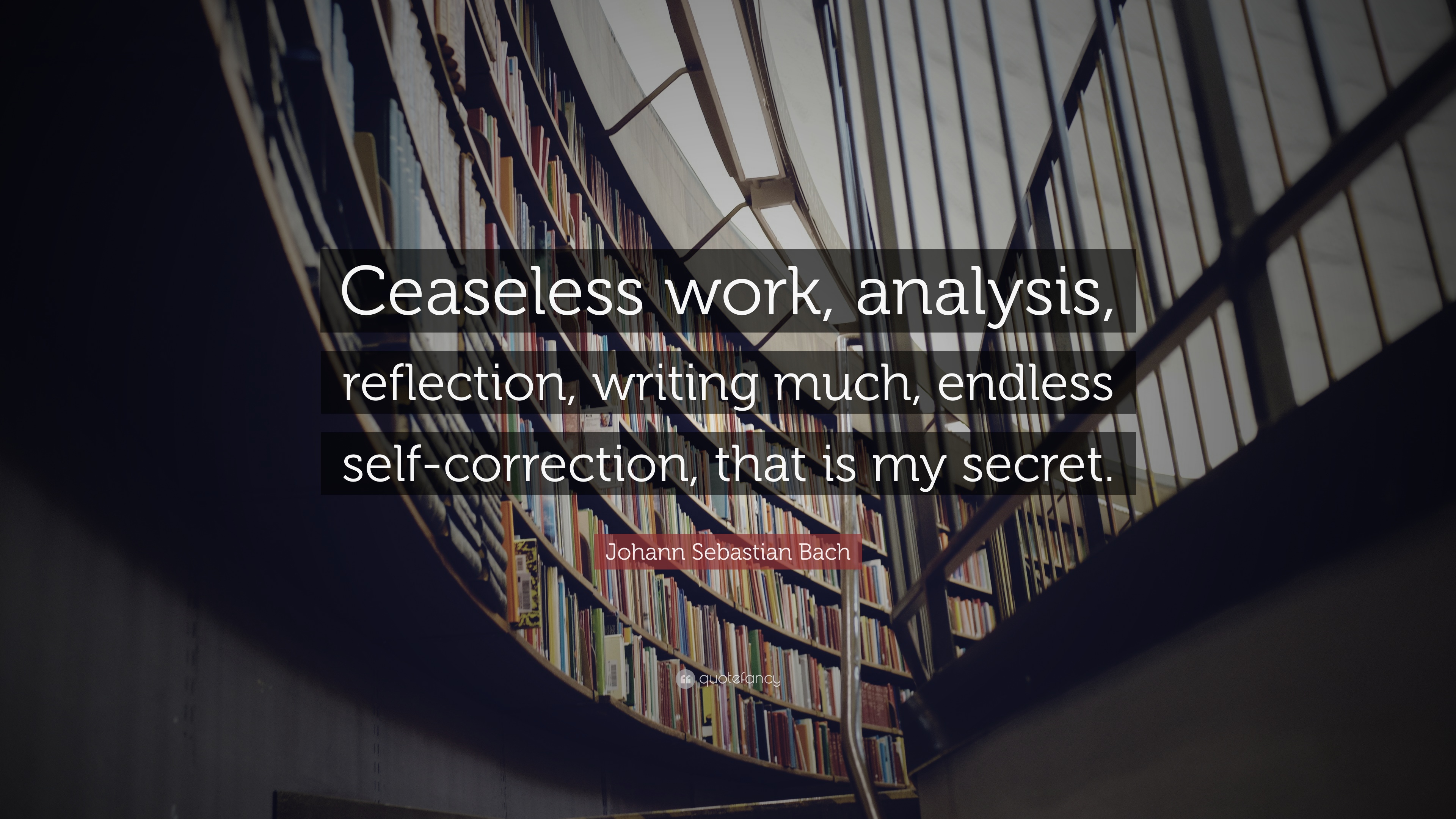 Johann Sebastian Bach Quote: “Ceaseless work, analysis, reflection
