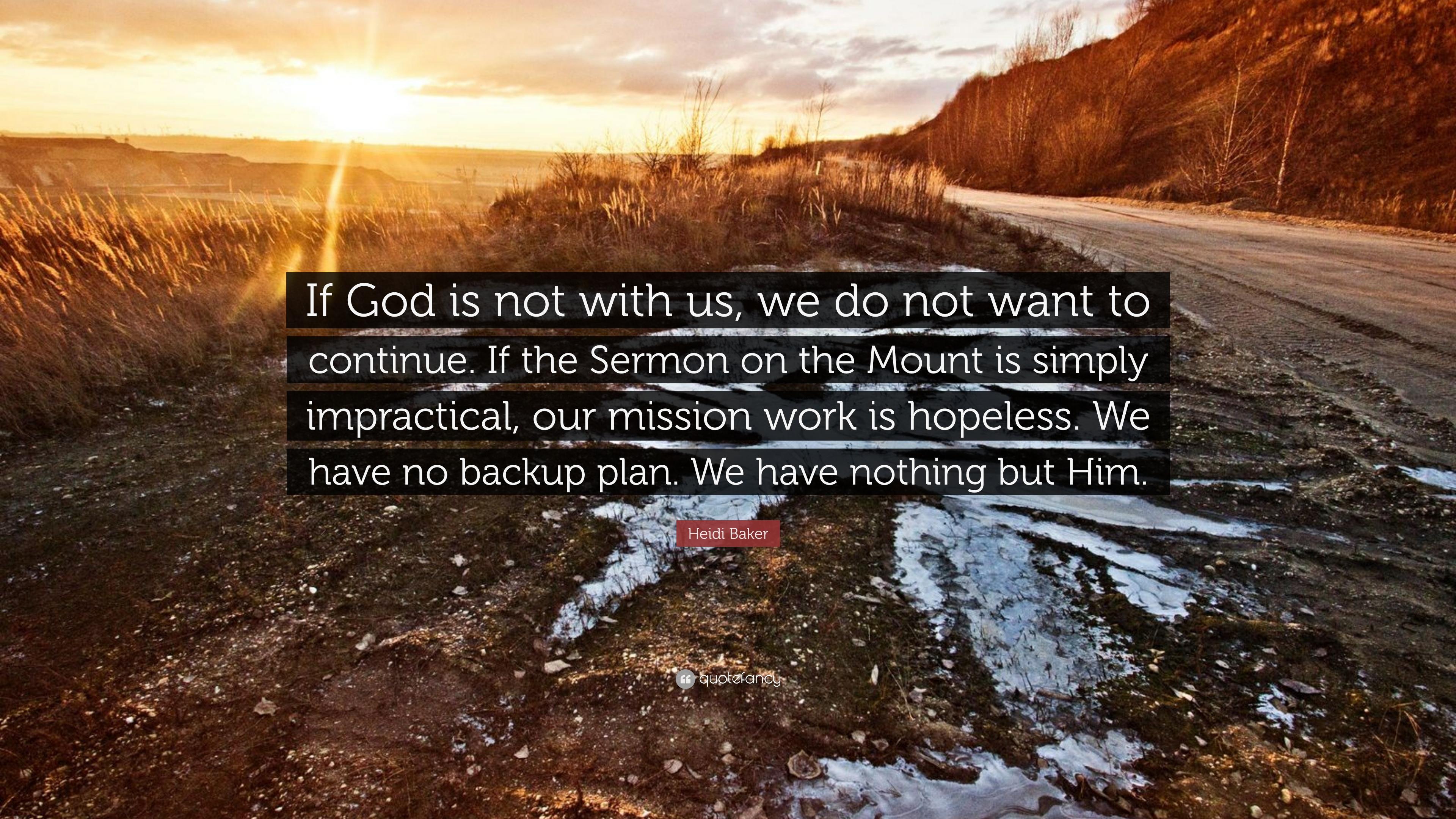 Heidi Baker Quote: “If God is not with us, we do not want to