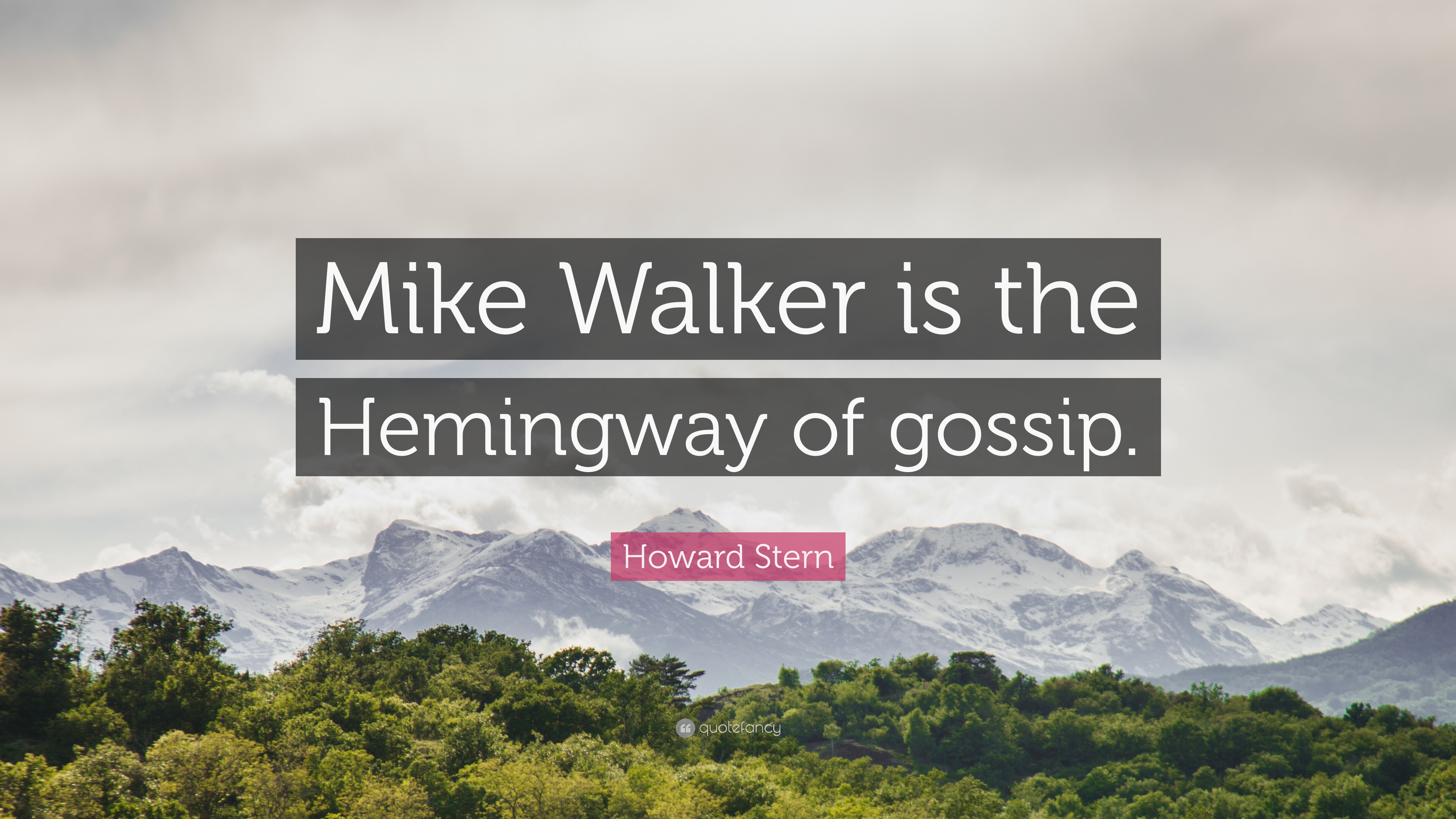 Howard Stern Quote: "Mike Walker is the Hemingway of gossip. 