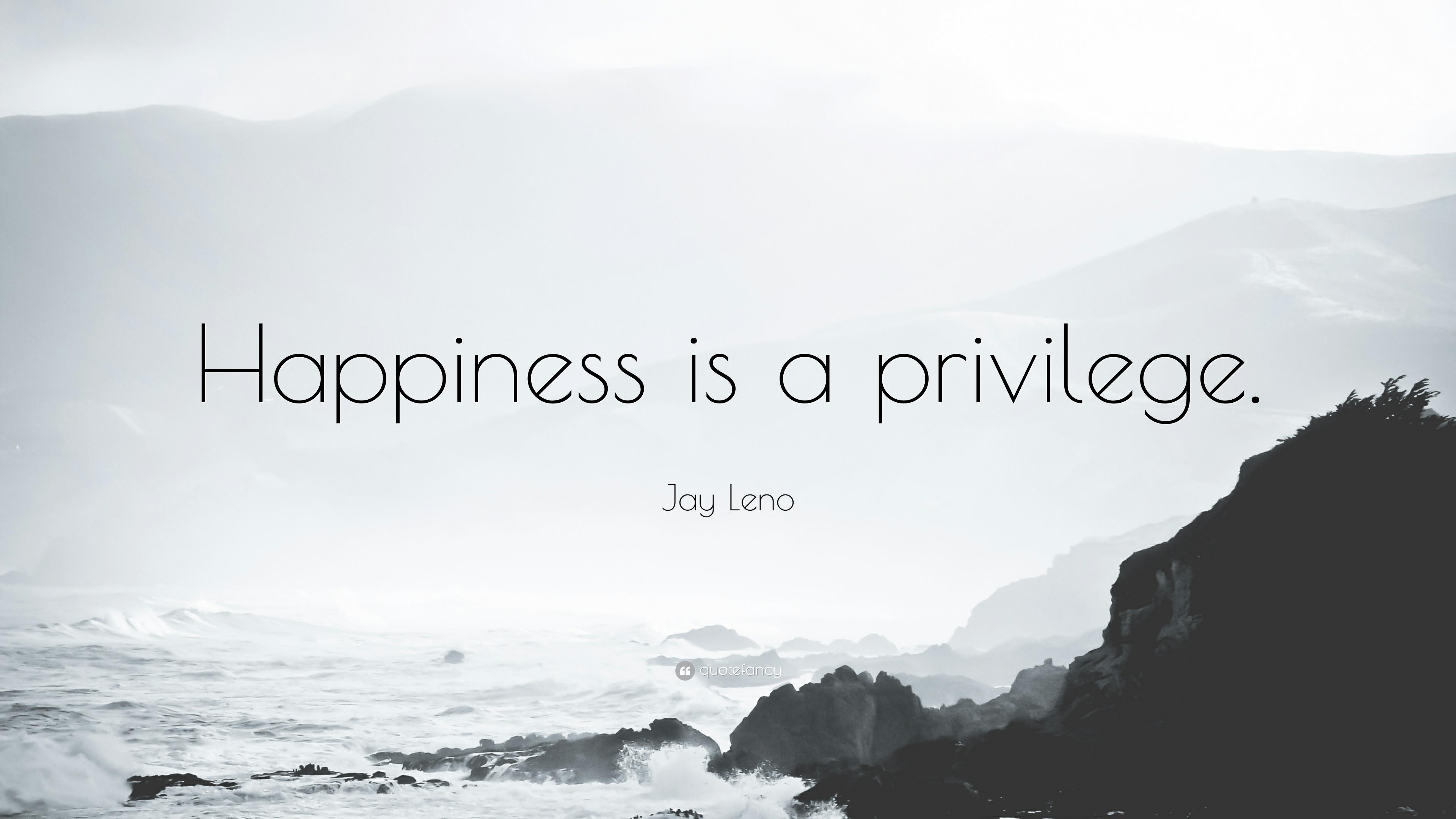 Jay Leno Quote: “Happiness is a privilege.” (7 wallpaper)