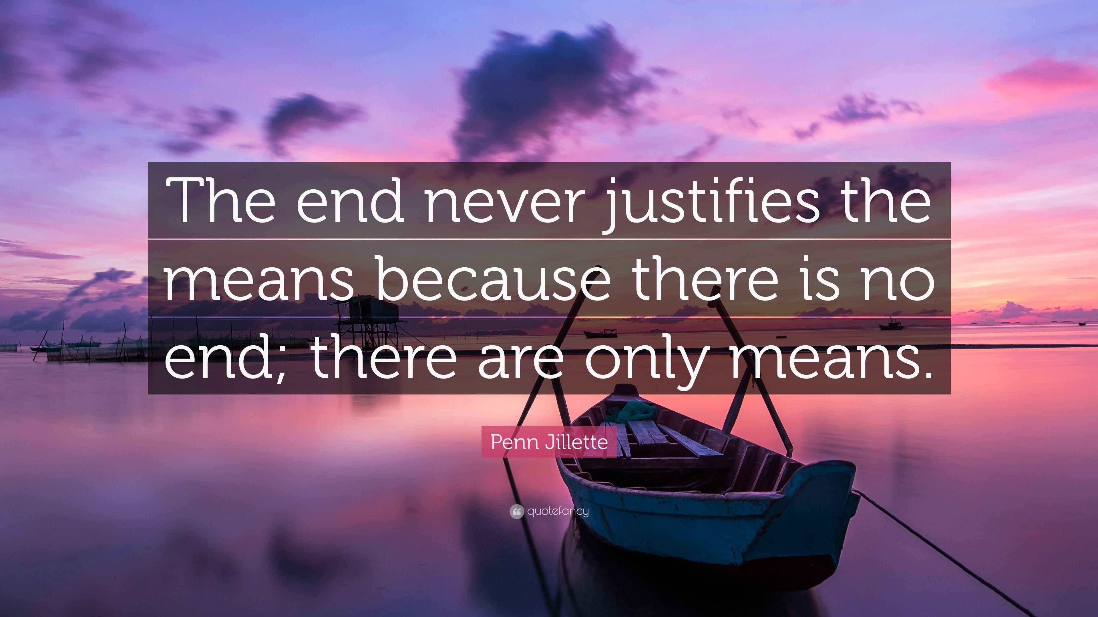 Penn Jillette Quote: “The end never justifies the means because