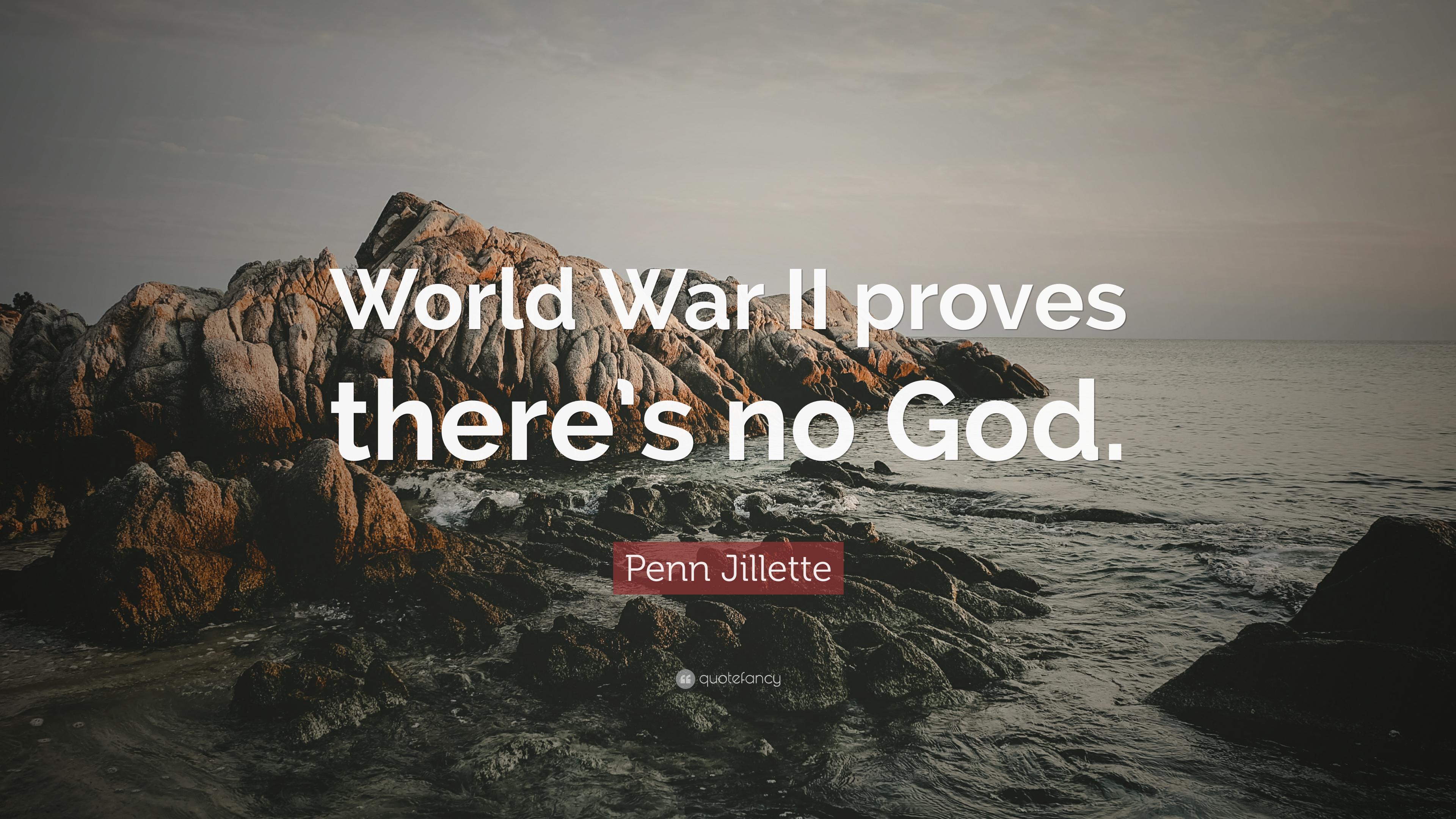 Penn Jillette Quote: “World War II proves there's no God.” 9