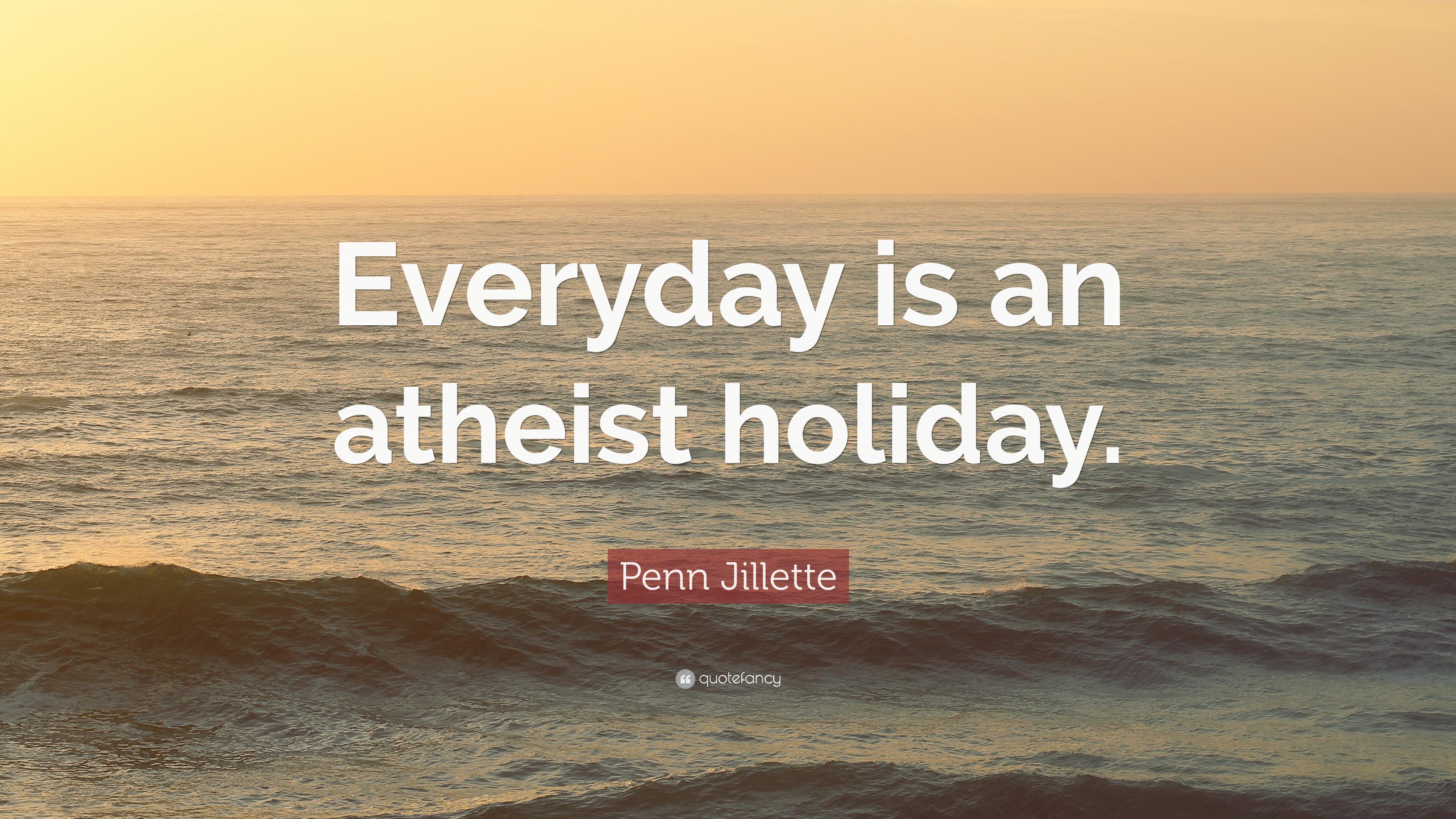 Penn Jillette Quote: “Everyday is an atheist holiday.” 7 wallpaper