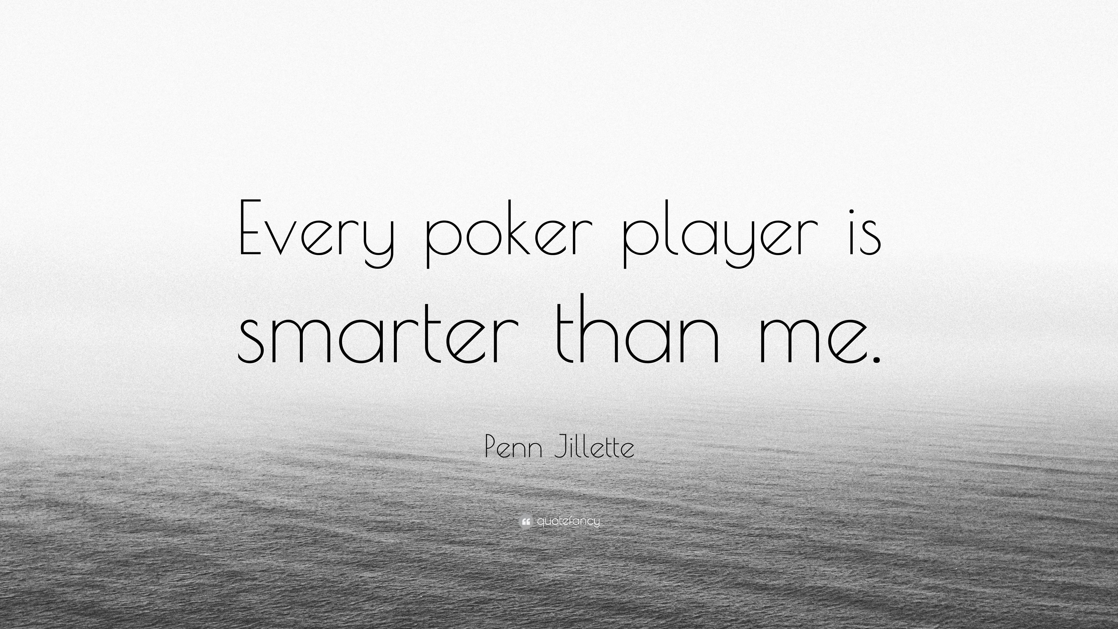 Penn Jillette Quote: “Every poker player is smarter than me.” 7