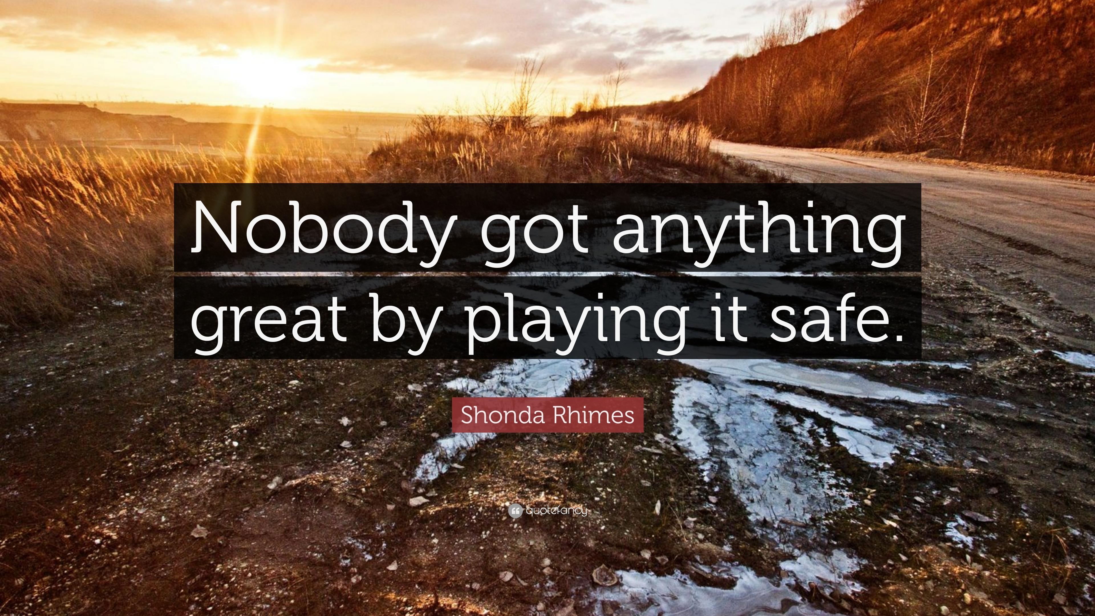 Shonda Rhimes Quote: “Nobody got anything great by playing it safe