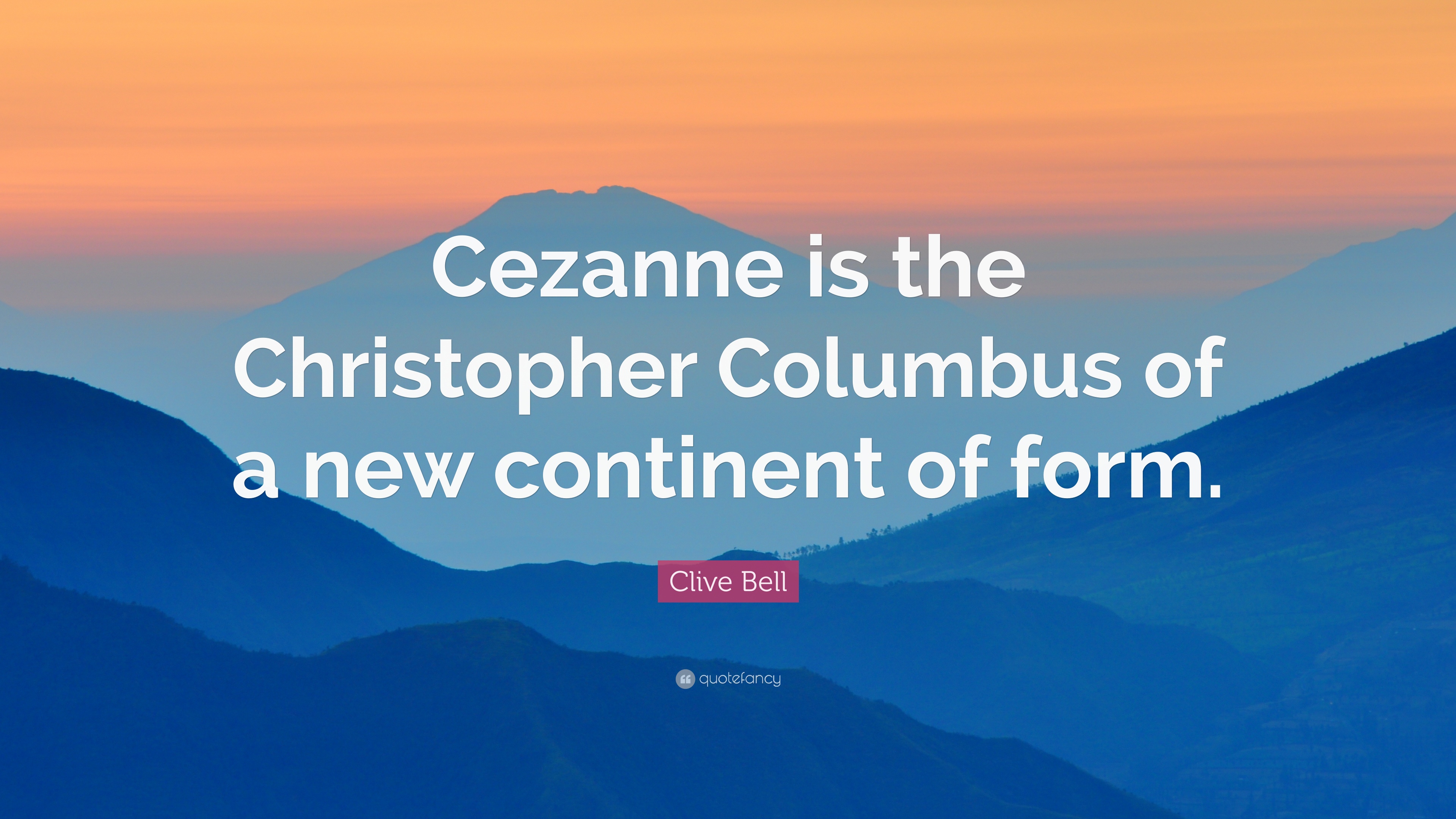Clive Bell Quote: “Cezanne is the Christopher Columbus of a new