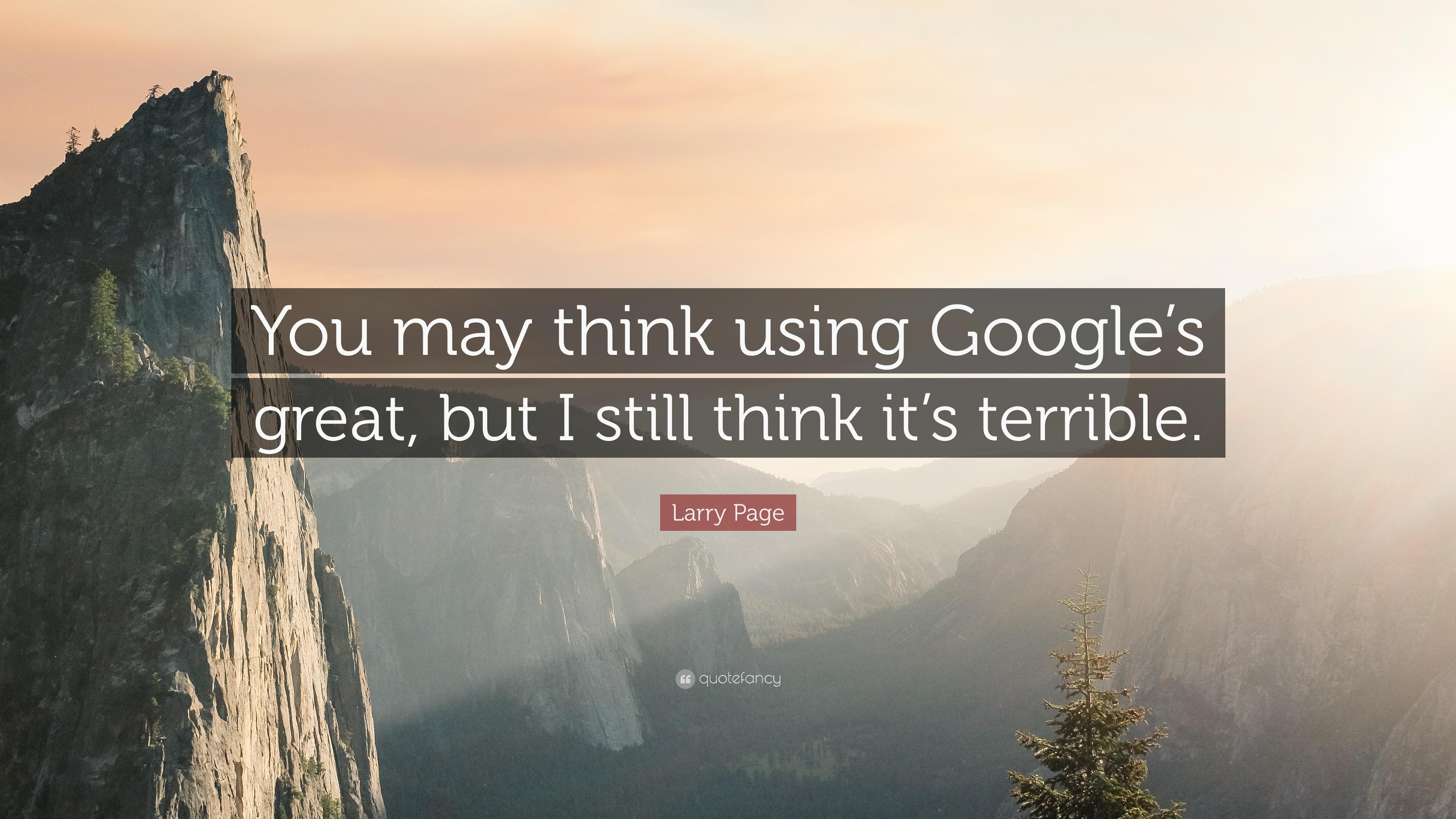 Larry Page Quote: “You may think using Google's great, but I still