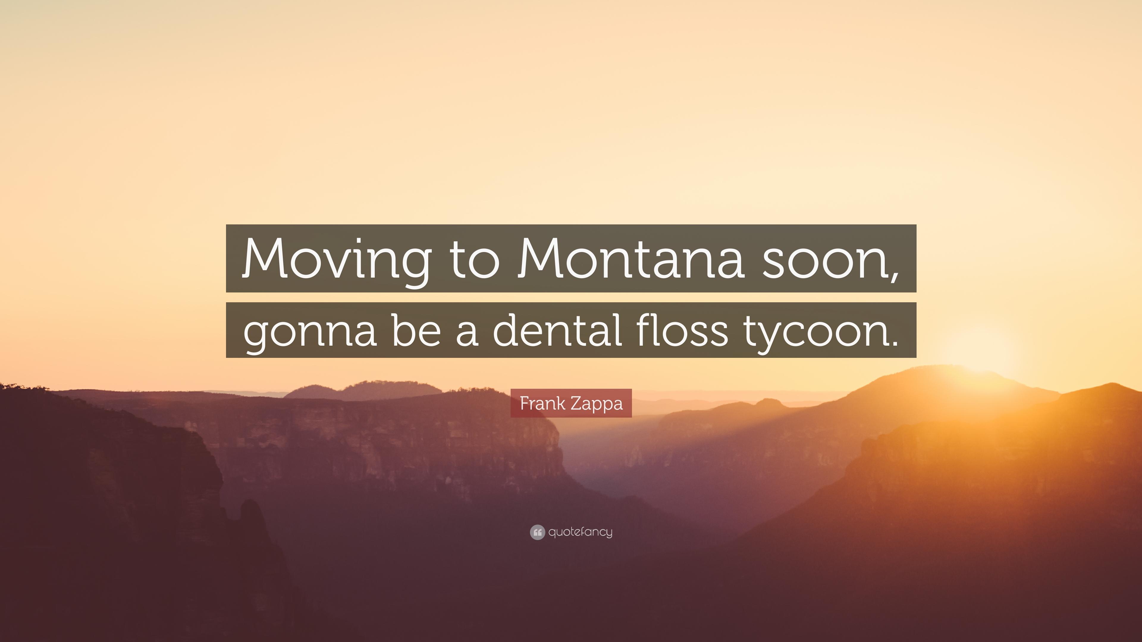 Frank Zappa Quote: “Moving to Montana soon, gonna be a dental floss